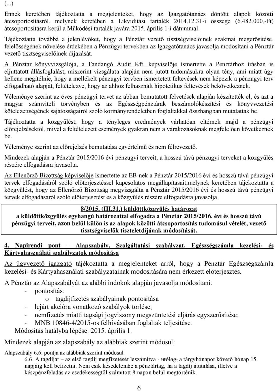 Tájékoztatta továbbá a jelenlévőket, hogy a Pénztár vezető tisztségviselőinek szakmai megerősítése, felelősségének növelése érdekében a Pénzügyi tervekben az Igazgatótanács javasolja módosítani a