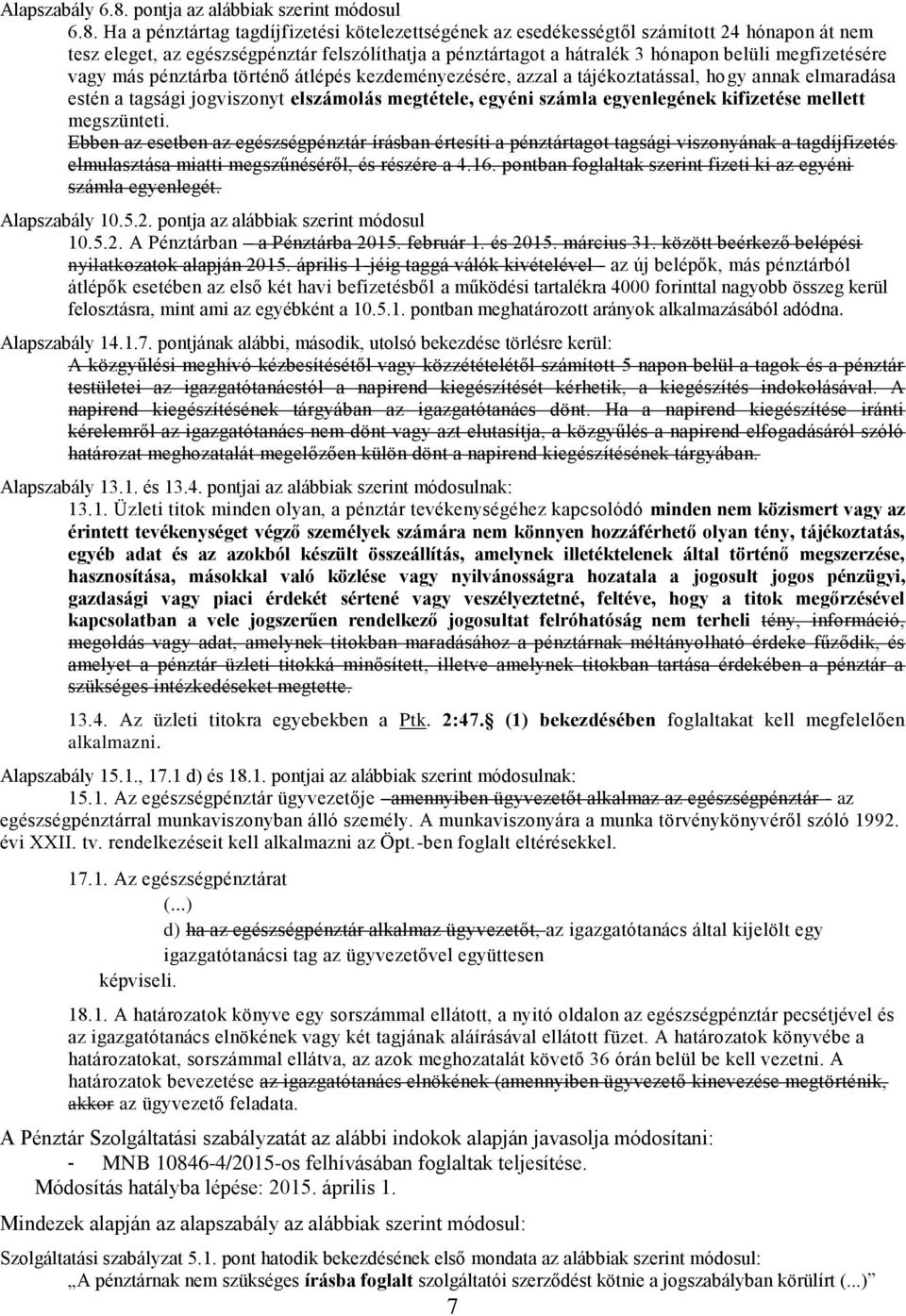 Ha a pénztártag tagdíjfizetési kötelezettségének az esedékességtől számított 24 hónapon át nem tesz eleget, az egészségpénztár felszólíthatja a pénztártagot a hátralék 3 hónapon belüli megfizetésére