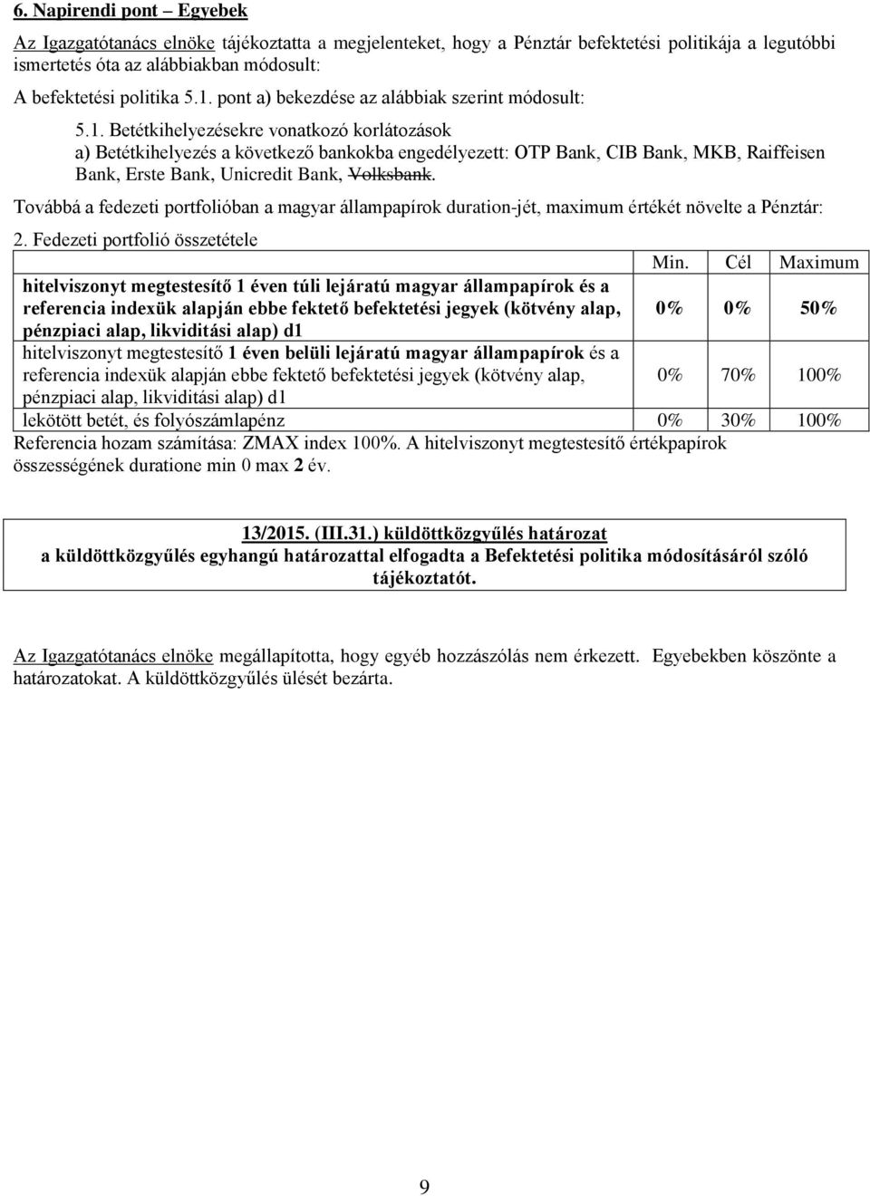 Betétkihelyezésekre vonatkozó korlátozások a) Betétkihelyezés a következő bankokba engedélyezett: OTP Bank, CIB Bank, MKB, Raiffeisen Bank, Erste Bank, Unicredit Bank, Volksbank.