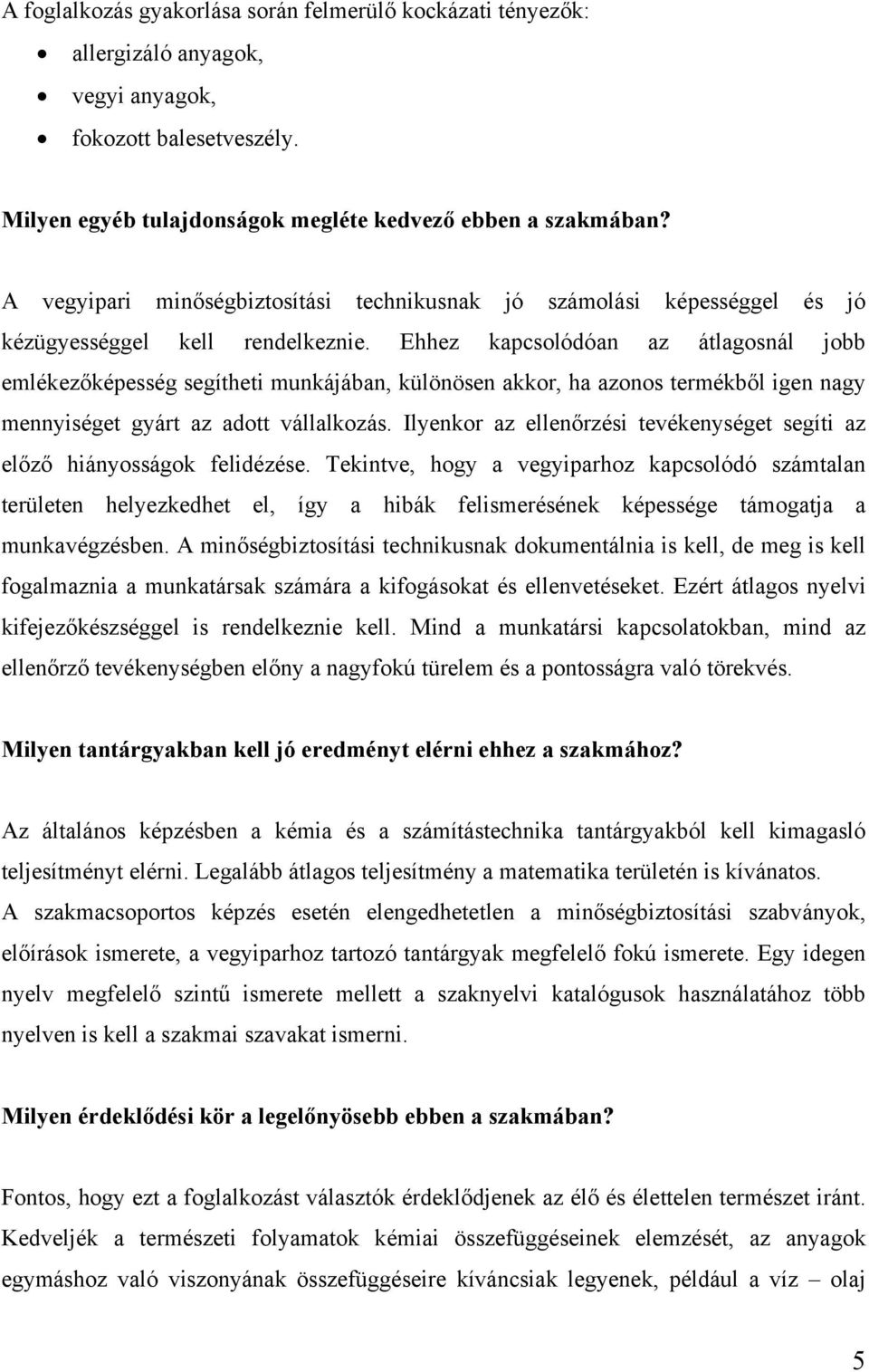 Ehhez kapcsolódóan az átlagosnál jobb emlékezőképesség segítheti munkájában, különösen akkor, ha azonos termékből igen nagy mennyiséget gyárt az adott vállalkozás.