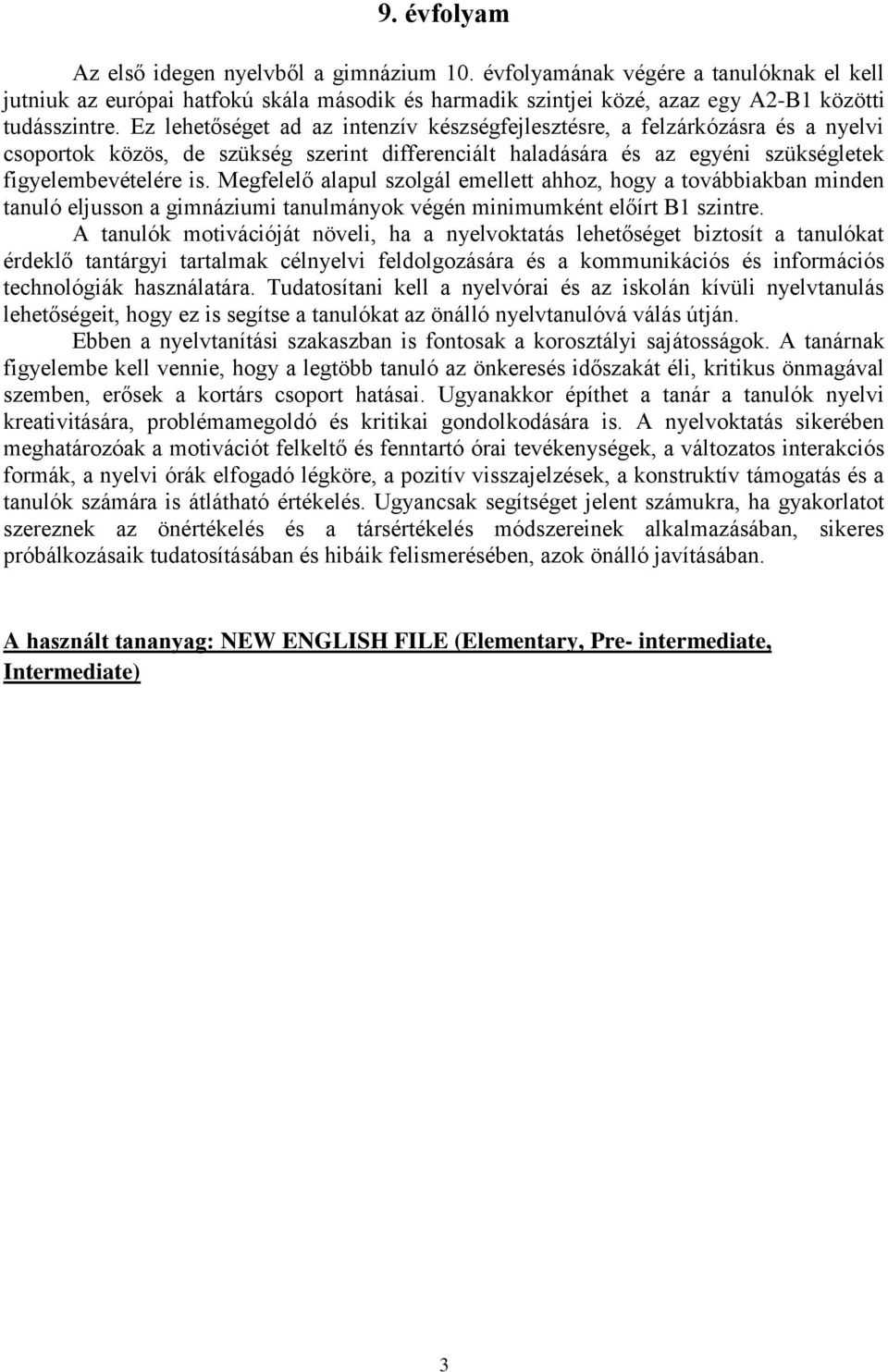 Megfelelő alapul szolgál emellett ahhoz, hogy a továbbiakban minden tanuló eljusson a gimnáziumi tanulmányok végén minimumként előírt B1 szintre.