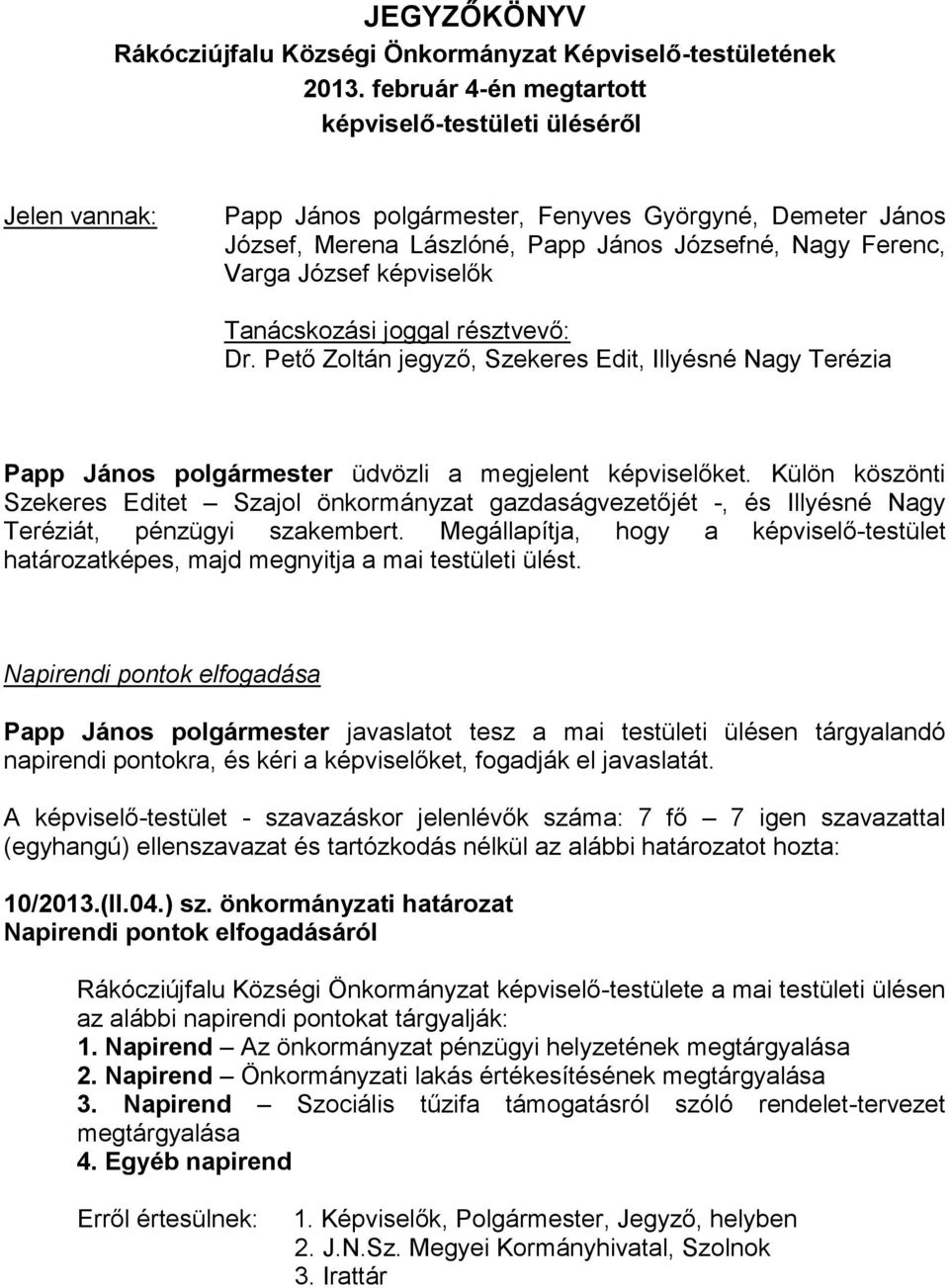 képviselők Tanácskozási joggal résztvevő: Dr. Pető Zoltán jegyző, Szekeres Edit, Illyésné Nagy Terézia Papp János polgármester üdvözli a megjelent képviselőket.