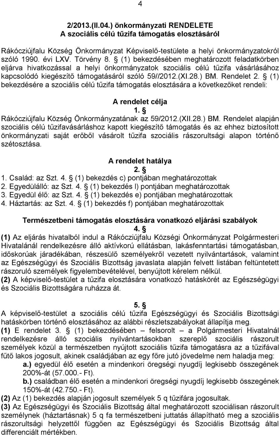 (1) bekezdésére a szociális célú tűzifa támogatás elosztására a következőket rendeli: A rendelet célja 1. Rákócziújfalu Község Önkormányzatának az 59/2012.(XII.28.) BM.