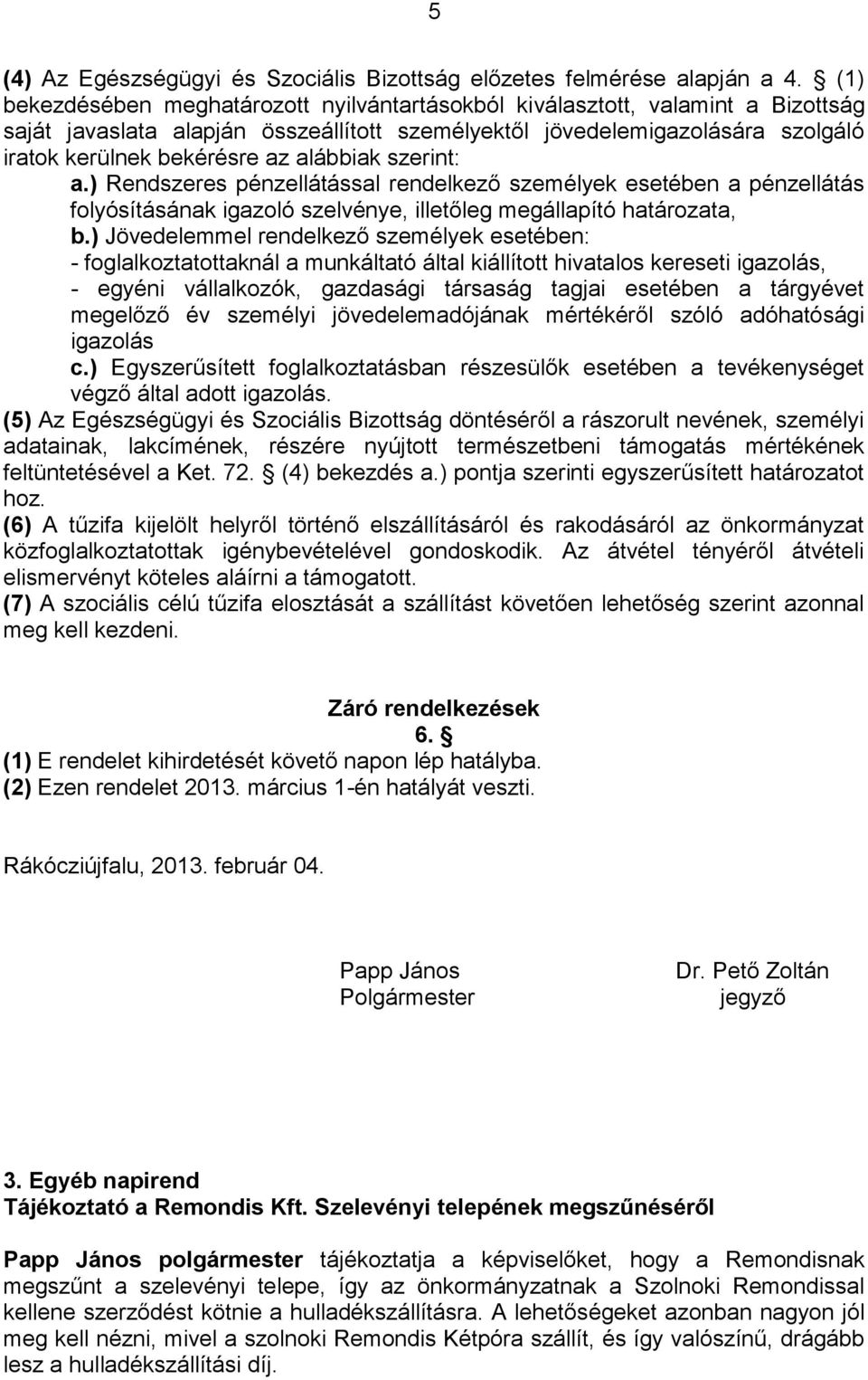 alábbiak szerint: a.) Rendszeres pénzellátással rendelkező személyek esetében a pénzellátás folyósításának igazoló szelvénye, illetőleg megállapító határozata, b.