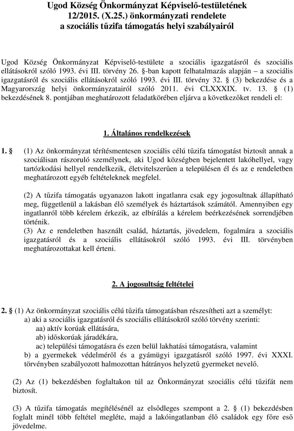 törvény 26. -ban kapott felhatalmazás alapján a szociális igazgatásról és szociális ellátásokról szóló 1993. évi III. törvény 32. (3) bekezdése és a Magyarország helyi önkormányzatairól szóló 2011.