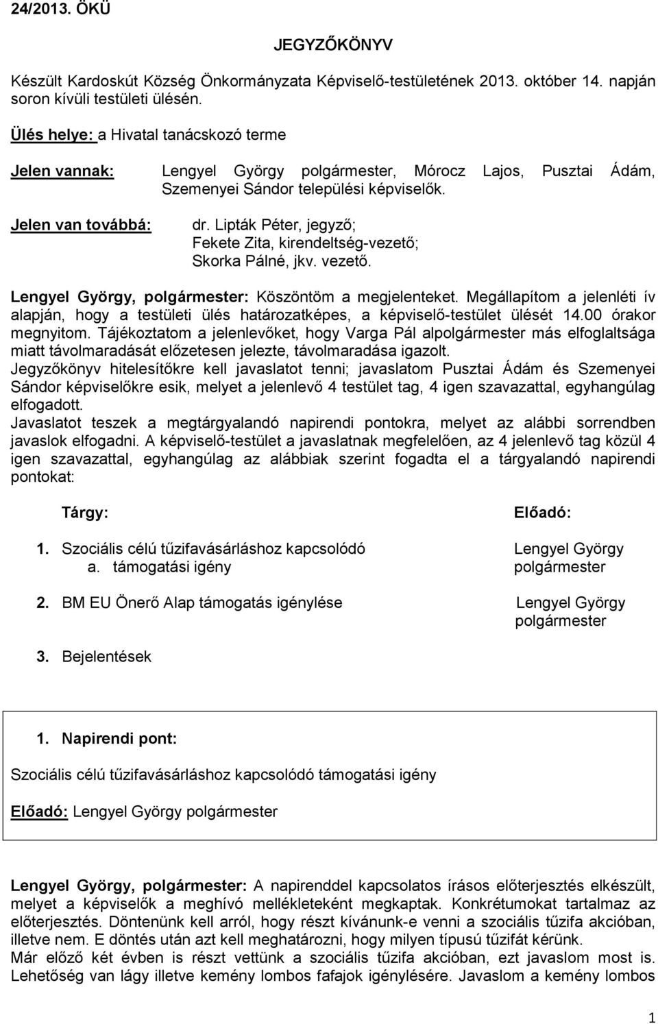 Lipták Péter, jegyző; Fekete Zita, kirendeltség-vezető; Skorka Pálné, jkv. vezető. Lengyel György, polgármester: Köszöntöm a megjelenteket.