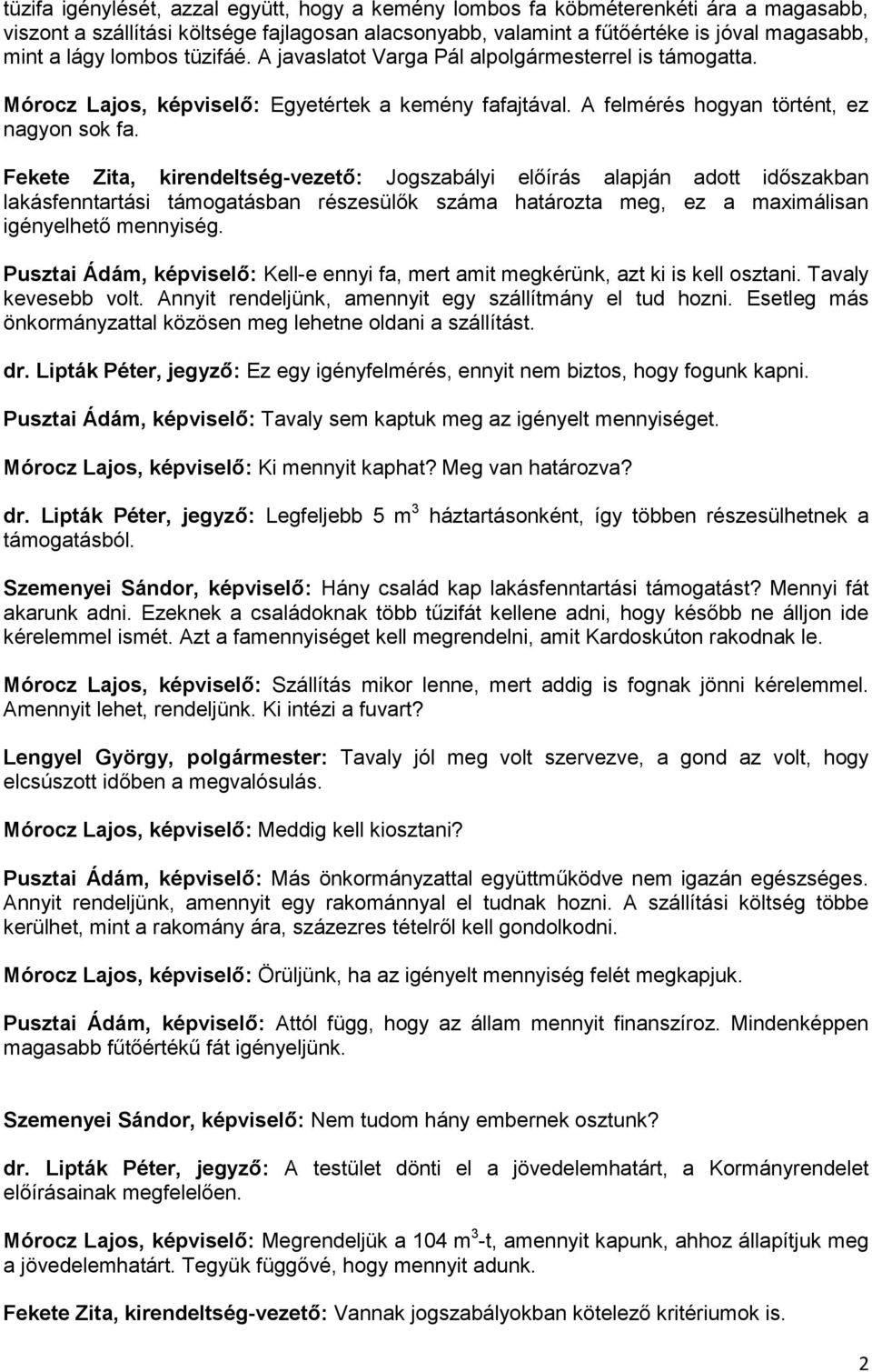 Fekete Zita, kirendeltség-vezető: Jogszabályi előírás alapján adott időszakban lakásfenntartási támogatásban részesülők száma határozta meg, ez a maximálisan igényelhető mennyiség.