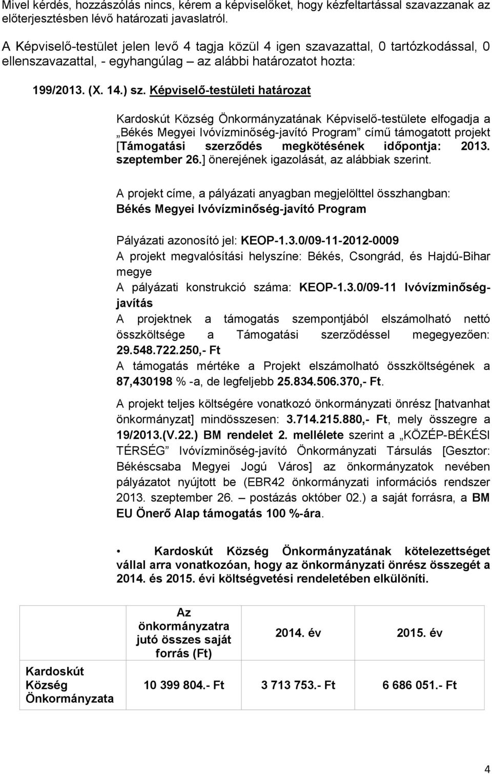 Képviselő-testületi határozat Kardoskút Község Önkormányzatának Képviselő-testülete elfogadja a Békés Megyei Ivóvízminőség-javító Program című támogatott projekt [Támogatási szerződés megkötésének