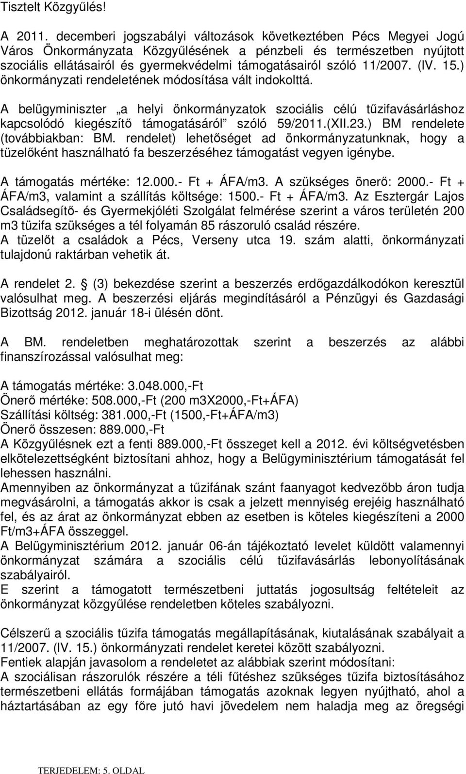 11/2007. (lv. 15.) önkormányzati rendeletének módosítása vált indokolttá. A belügyminiszter a helyi önkormányzatok szociális célú tűzifavásárláshoz kapcsolódó kiegészítő támogatásáról szóló 59/2011.