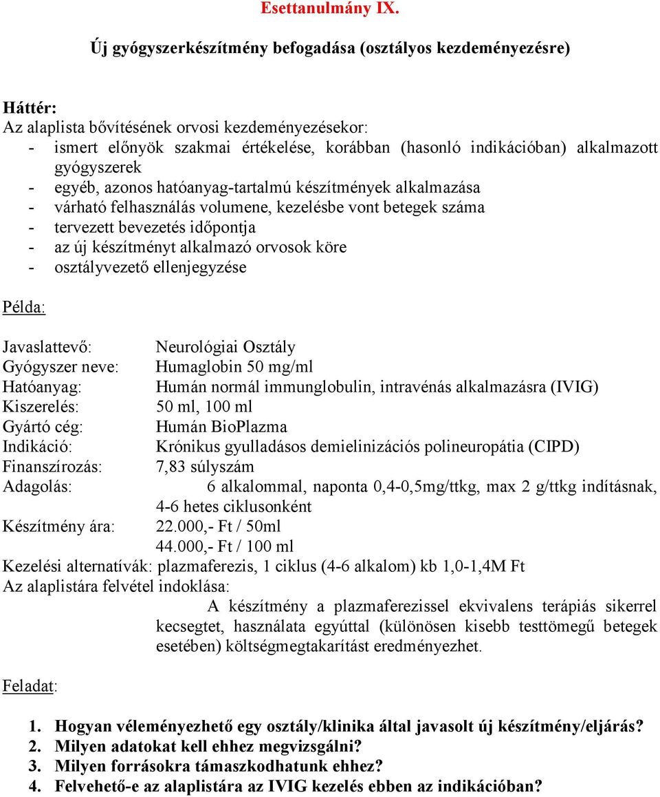 alkalmazott gyógyszerek - egyéb, azonos hatóanyag-tartalmú készítmények alkalmazása - várható felhasználás volumene, kezelésbe vont betegek száma - tervezett bevezetés időpontja - az új készítményt