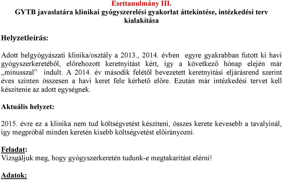 év második felétől bevezetett keretnyitási eljárásrend szerint éves szinten összesen a havi keret fele kérhető előre. Ezután már intézkedési tervet kell készítenie az adott egységnek.
