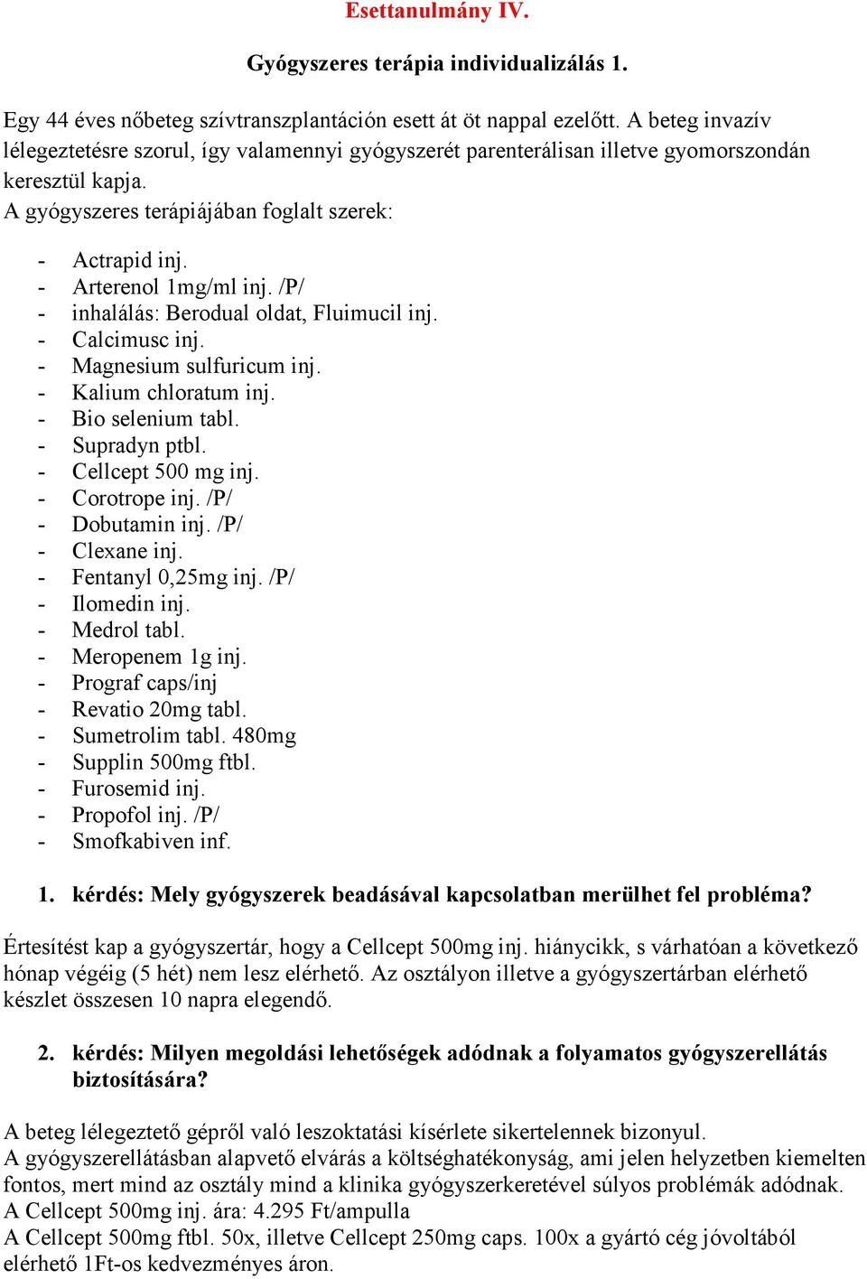 - Arterenol 1mg/ml inj. /P/ - inhalálás: Berodual oldat, Fluimucil inj. - Calcimusc inj. - Magnesium sulfuricum inj. - Kalium chloratum inj. - Bio selenium tabl. - Supradyn ptbl.