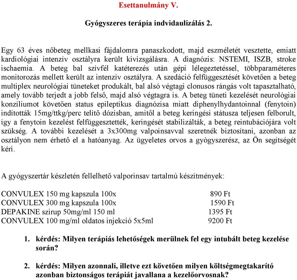 A szedáció felfüggesztését követően a beteg multiplex neurológiai tüneteket produkált, bal alsó végtagi clonusos rángás volt tapasztalható, amely tovább terjedt a jobb felső, majd alsó végtagra is.