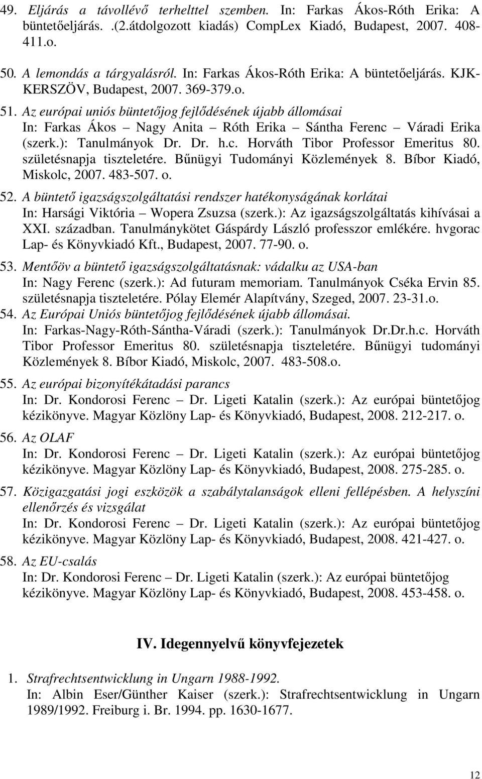 Az európai uniós büntetıjog fejlıdésének újabb állomásai In: Farkas Ákos Nagy Anita Róth Erika Sántha Ferenc Váradi Erika (szerk.): Tanulmányok Dr. Dr. h.c. Horváth Tibor Professor Emeritus 80.