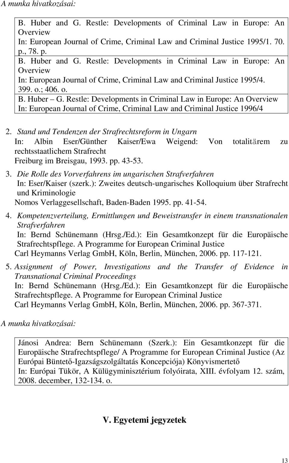 Stand und Tendenzen der Strafrechtsreform in Ungarn In: Albin Eser/Günther Kaiser/Ewa Weigend: Von totalitärem zu rechtsstaatlichem Strafrecht Freiburg im Breisgau, 1993. pp. 43-53. 3.