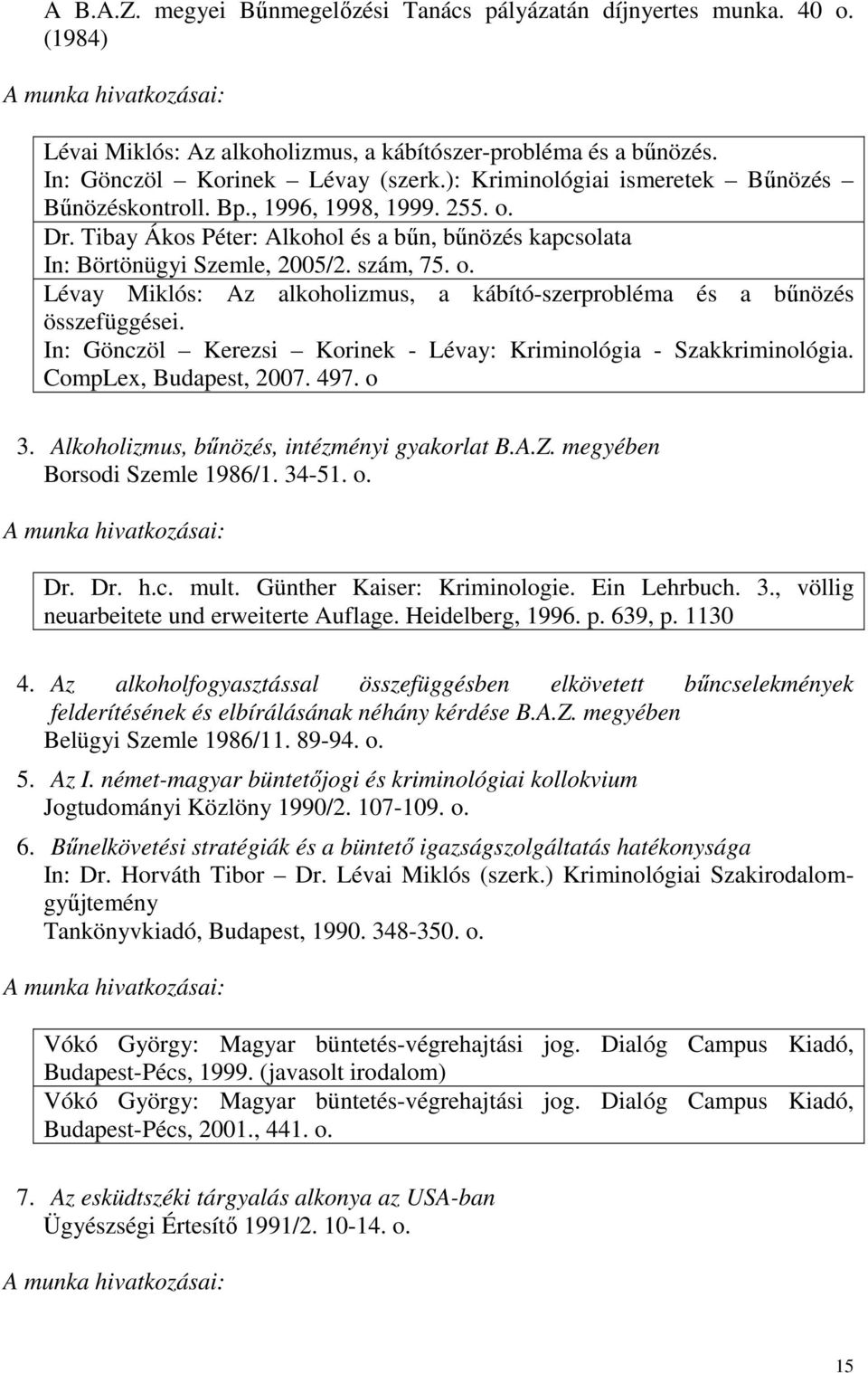 In: Gönczöl Kerezsi Korinek - Lévay: Kriminológia - Szakkriminológia. CompLex, Budapest, 2007. 497. o 3. Alkoholizmus, bőnözés, intézményi gyakorlat B.A.Z. megyében Borsodi Szemle 1986/1. 34-51. o. Dr.