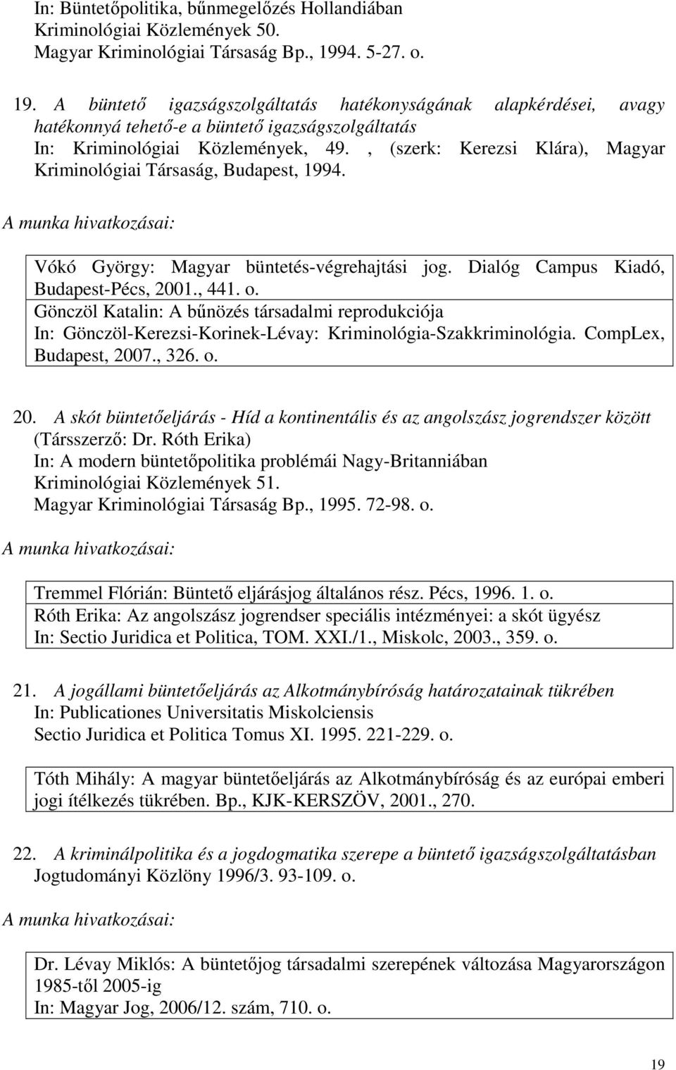 , (szerk: Kerezsi Klára), Magyar Kriminológiai Társaság, Budapest, 1994. Vókó György: Magyar büntetés-végrehajtási jog. Dialóg Campus Kiadó, Budapest-Pécs, 2001., 441. o.