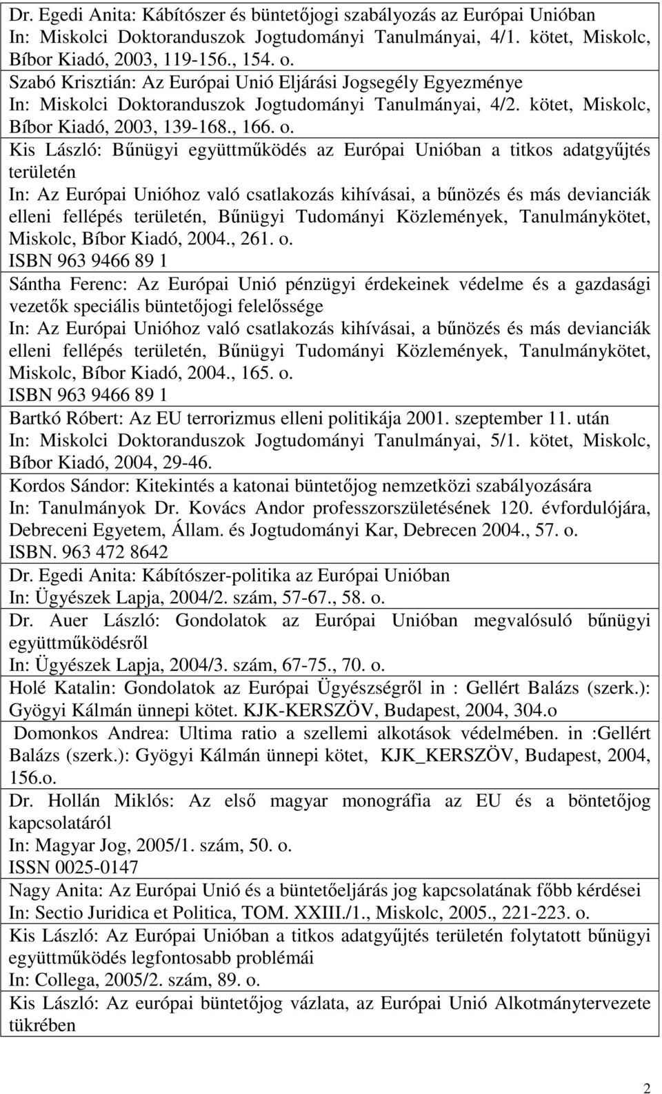 Kis László: Bőnügyi együttmőködés az Európai Unióban a titkos adatgyőjtés területén In: Az Európai Unióhoz való csatlakozás kihívásai, a bőnözés és más devianciák elleni fellépés területén, Bőnügyi