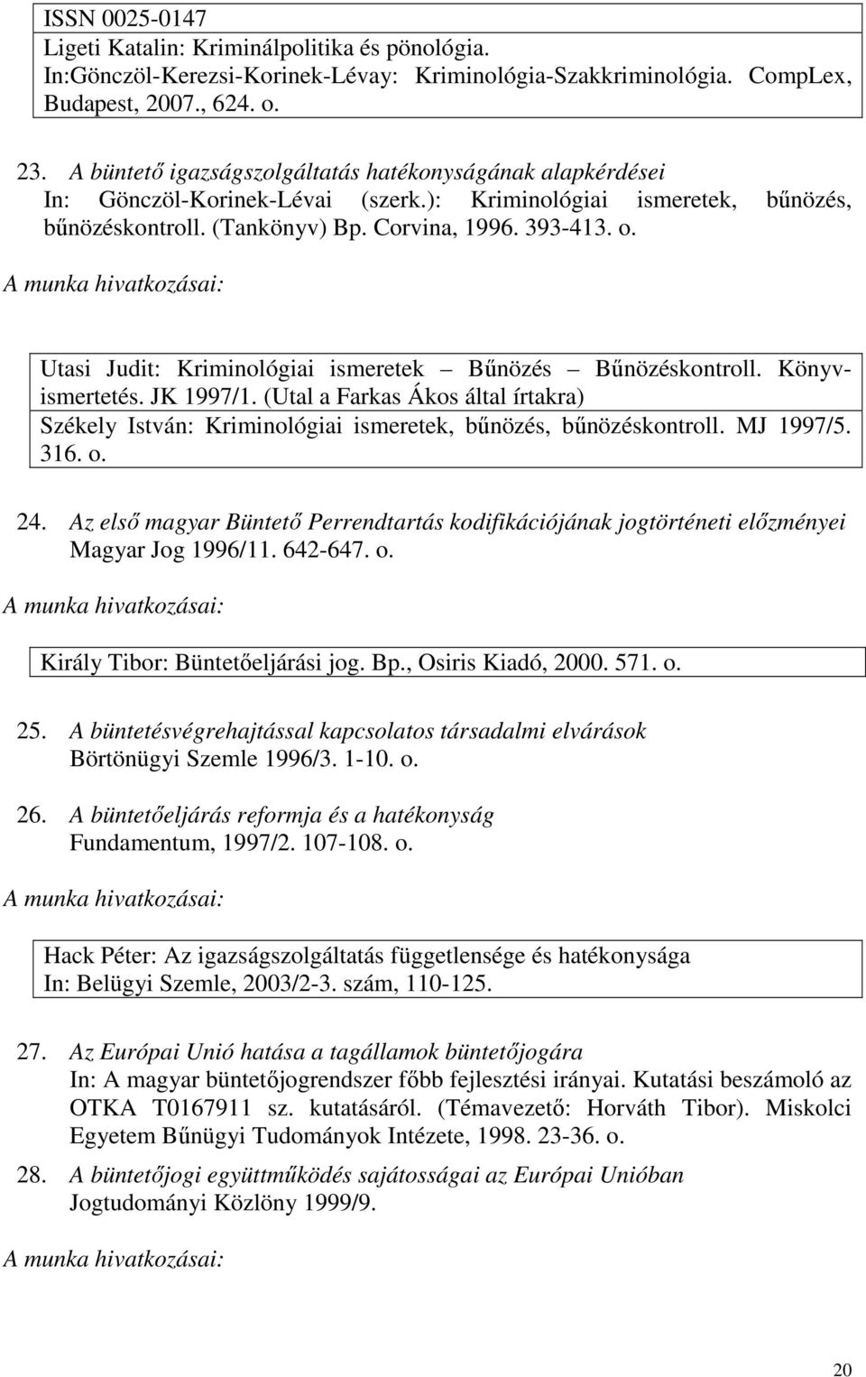 Utasi Judit: Kriminológiai ismeretek Bőnözés Bőnözéskontroll. Könyvismertetés. JK 1997/1. (Utal a Farkas Ákos által írtakra) Székely István: Kriminológiai ismeretek, bőnözés, bőnözéskontroll.