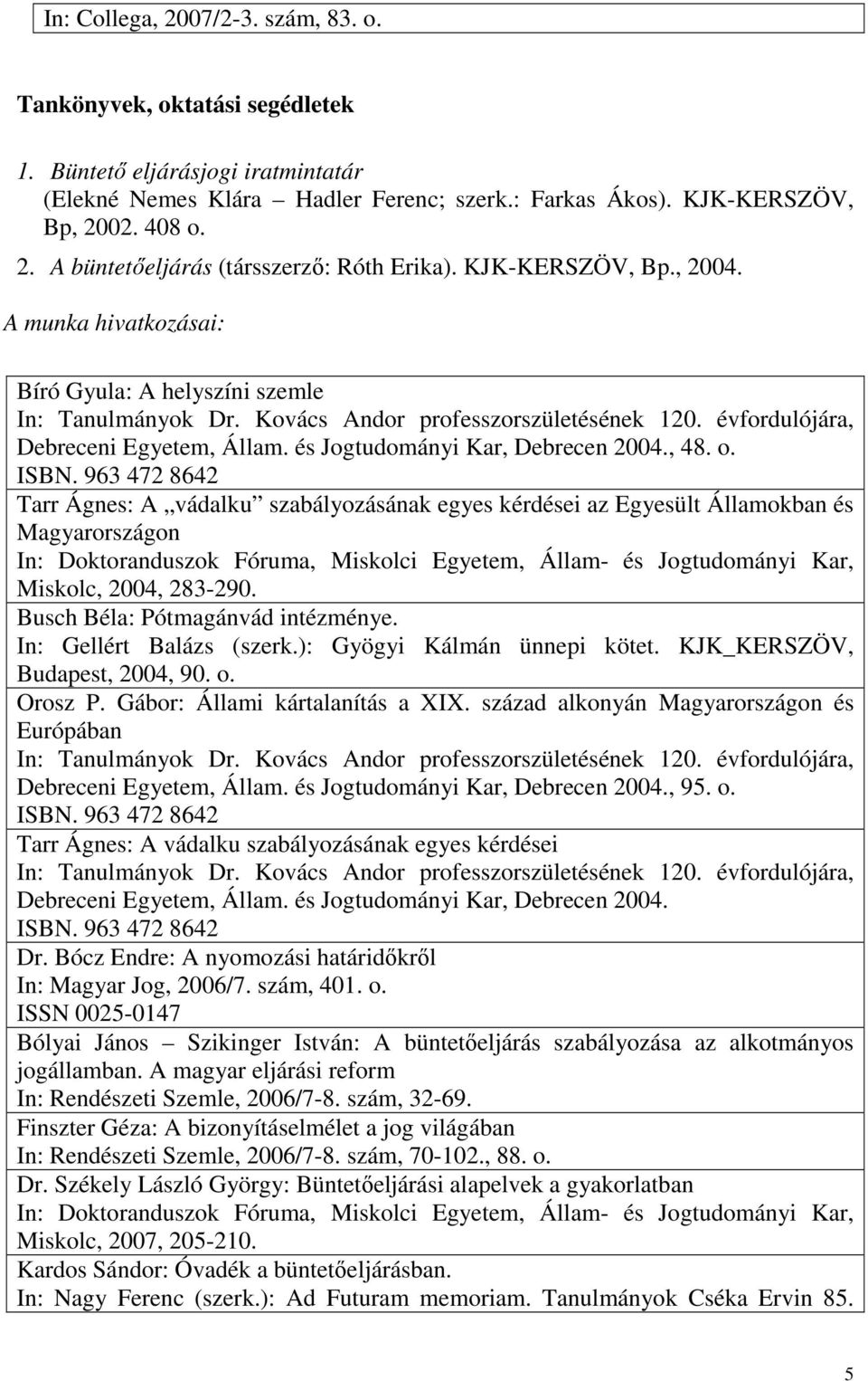 ISBN. 963 472 8642 Tarr Ágnes: A vádalku szabályozásának egyes kérdései az Egyesült Államokban és Magyarországon In: Doktoranduszok Fóruma, Miskolci Egyetem, Állam- és Jogtudományi Kar, Miskolc,