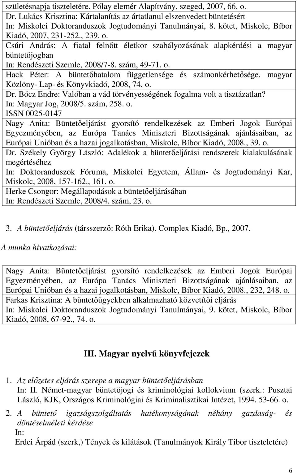 Csúri András: A fiatal felnıtt életkor szabályozásának alapkérdési a magyar büntetıjogban In: Rendészeti Szemle, 2008/7-8. szám, 49-71. o.