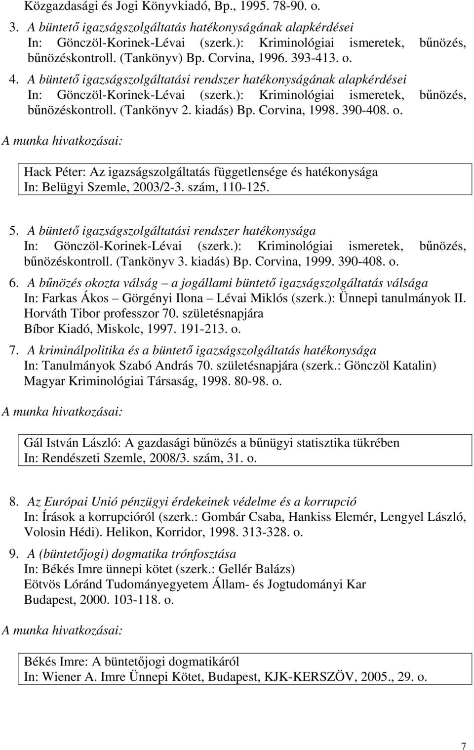 A büntetı igazságszolgáltatási rendszer hatékonyságának alapkérdései In: Gönczöl-Korinek-Lévai (szerk.): Kriminológiai ismeretek, bőnözés, bőnözéskontroll. (Tankönyv 2. kiadás) Bp. Corvina, 1998.