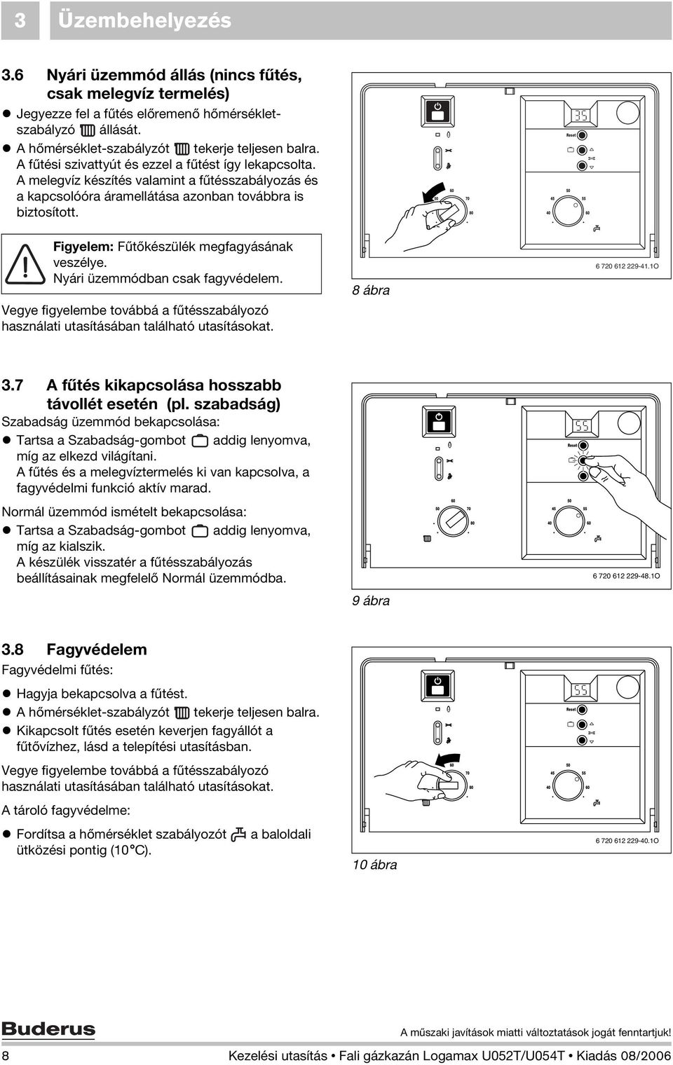 Figyelem: Fűtőkészülék megfagyásának veszélye. Nyári üzemmódban csak fagyvédelem. Vegye figyelembe továbbá a fűtésszabályozó használati utasításában található utasításokat. 8 ábra 6 720 612 229-41.