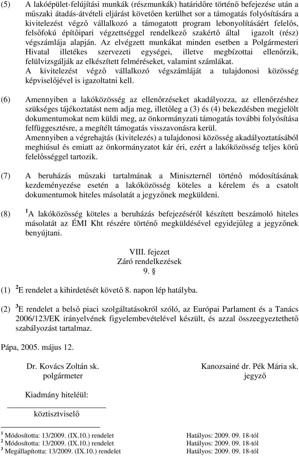 Az elvégzett munkákat minden esetben a Polgármesteri Hivatal illetékes szervezeti egységei, illetve megbízottai ellenőrzik, felülvizsgálják az elkészített felméréseket, valamint számlákat.