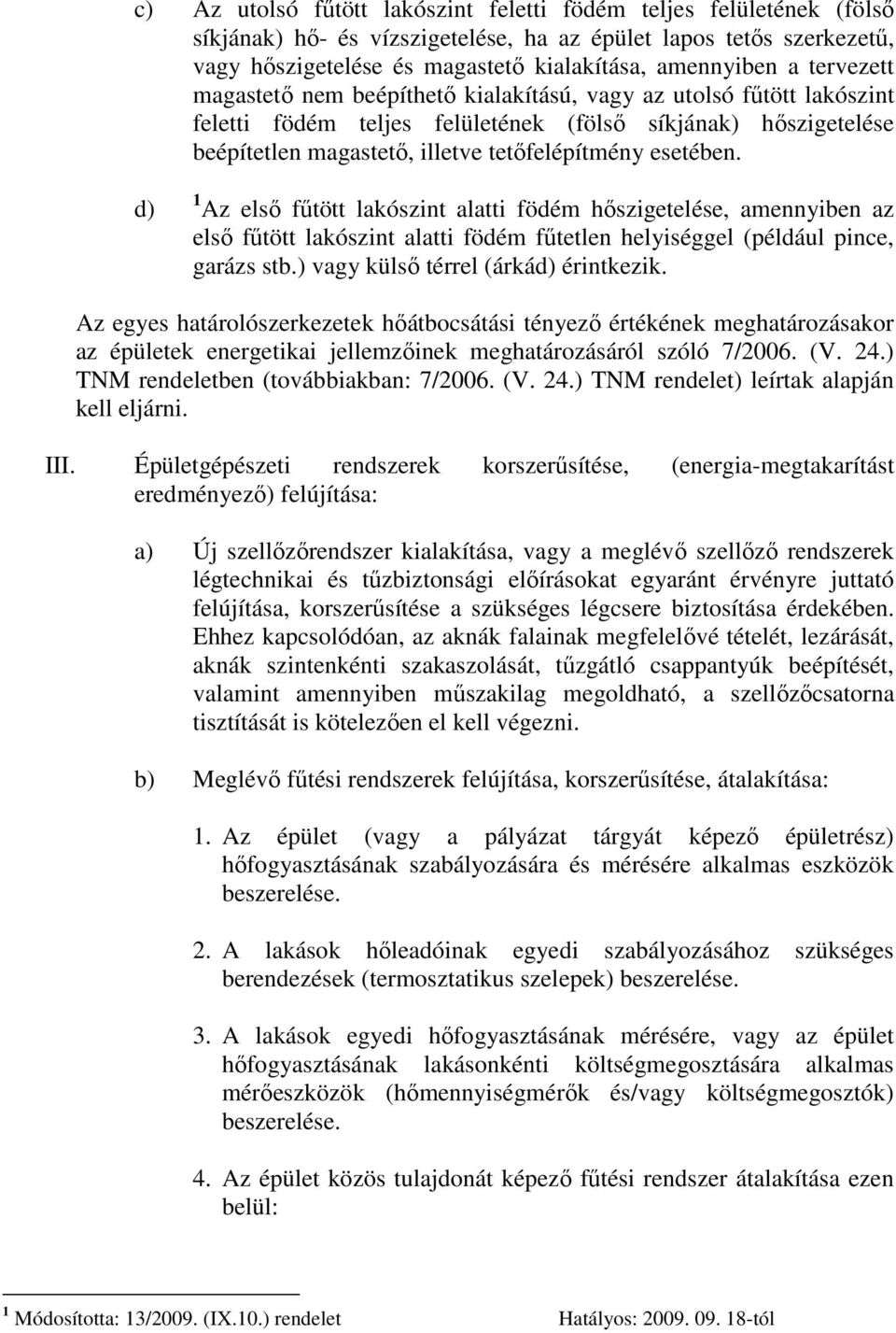 d) 1 Az első fűtött lakószint alatti födém hőszigetelése, amennyiben az első fűtött lakószint alatti födém fűtetlen helyiséggel (például pince, garázs stb.) vagy külső térrel (árkád) érintkezik.