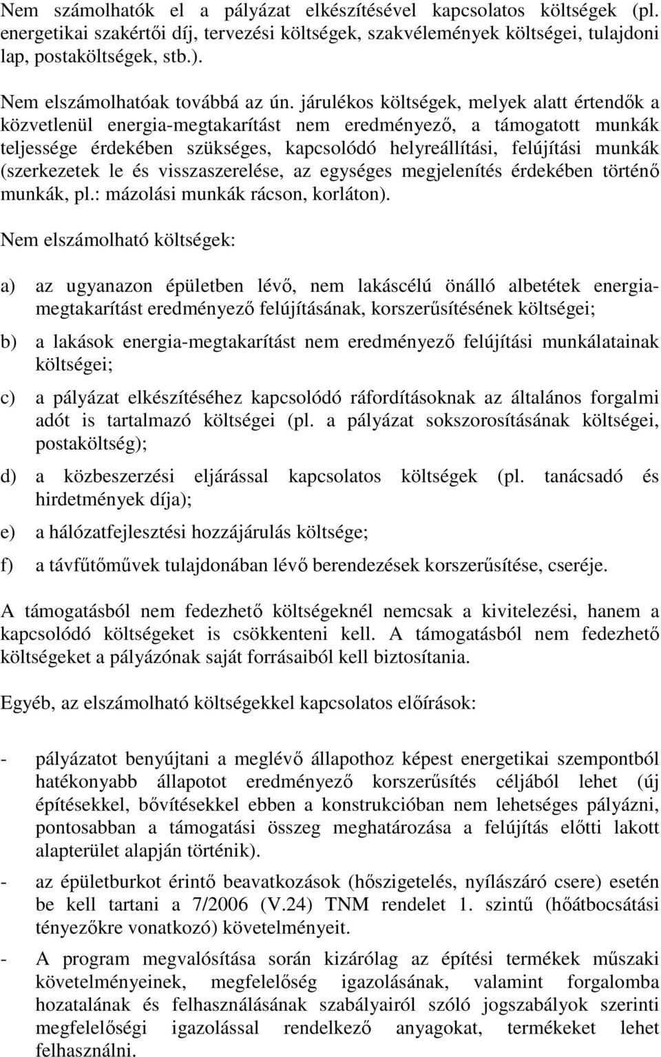 járulékos költségek, melyek alatt értendők a közvetlenül energia-megtakarítást nem eredményező, a támogatott munkák teljessége érdekében szükséges, kapcsolódó helyreállítási, felújítási munkák