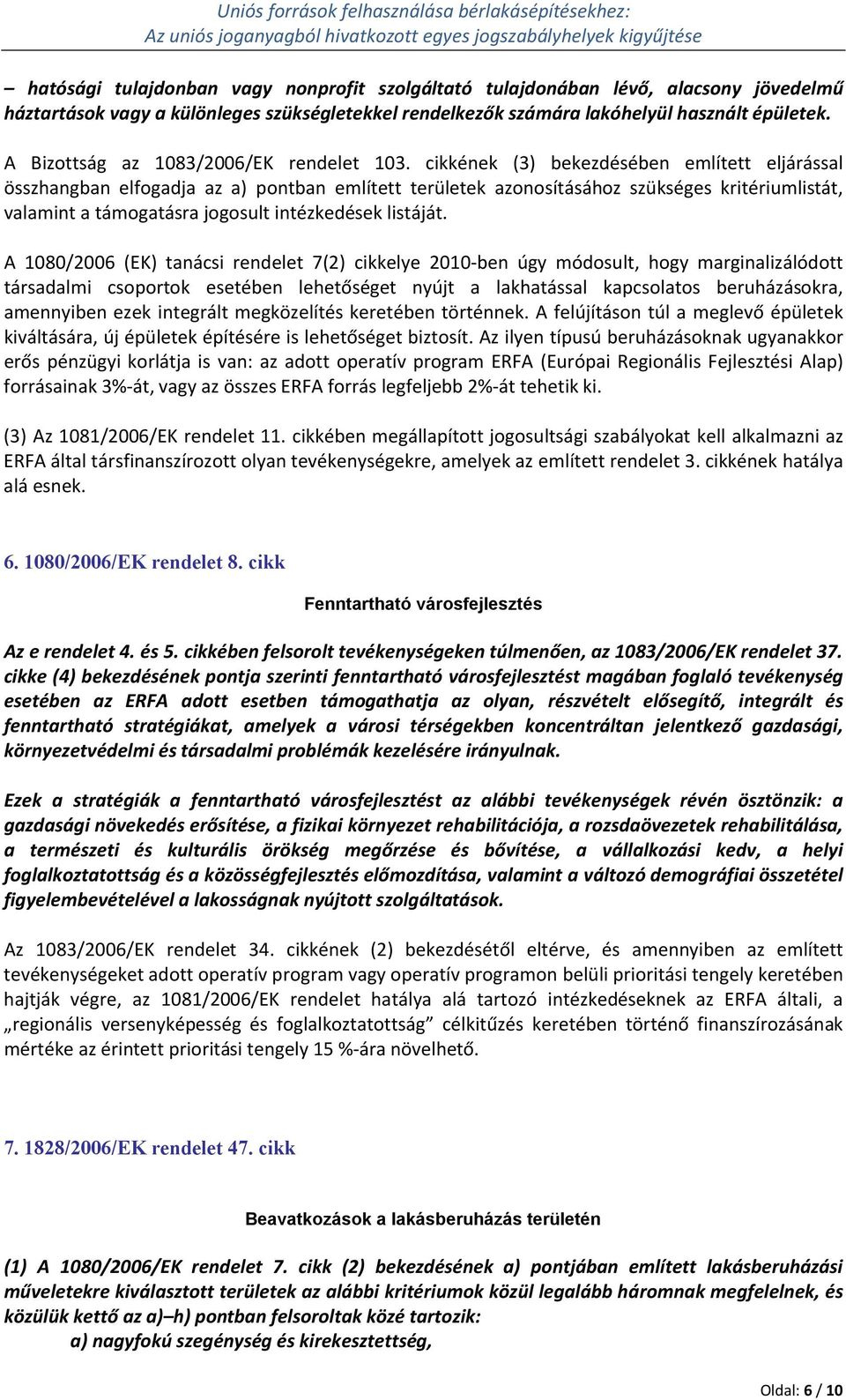 cikkének (3) bekezdésében említett eljárással összhangban elfogadja az a) pontban említett területek azonosításához szükséges kritériumlistát, valamint a támogatásra jogosult intézkedések listáját.