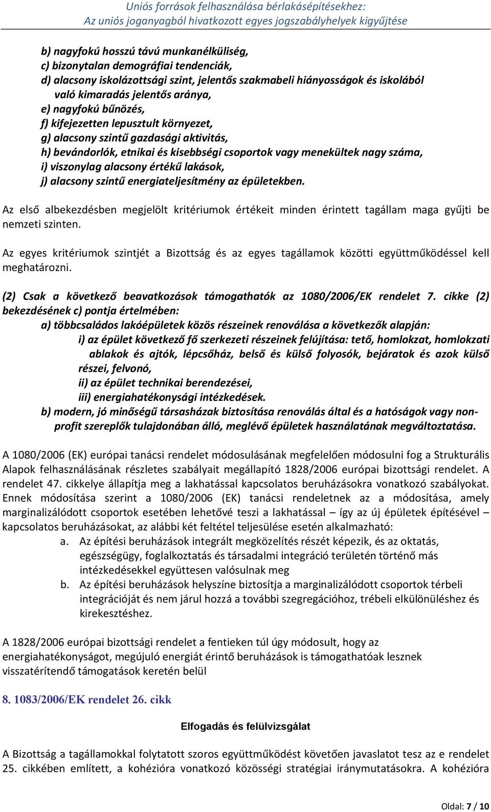 kisebbségi csoportok vagy menekültek nagy száma, i) viszonylag alacsony értékű lakások, j) alacsony szintű energiateljesítmény az épületekben.