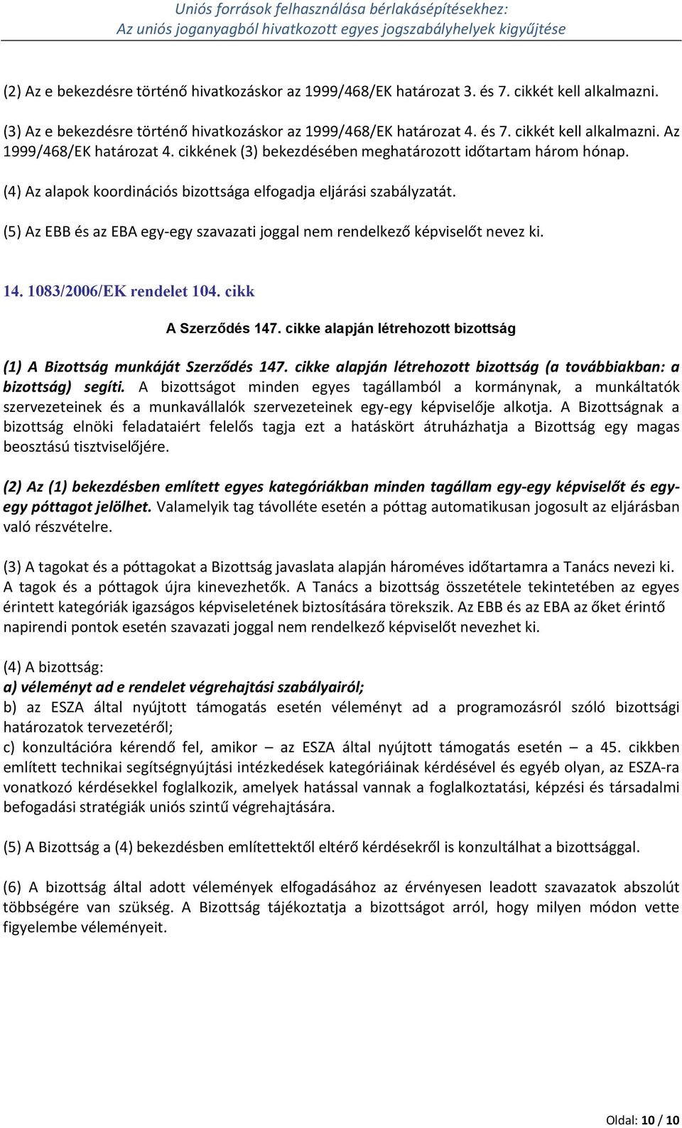 (4) Az alapok koordinációs bizottsága elfogadja eljárási szabályzatát. (5) Az EBB és az EBA egy-egy szavazati joggal nem rendelkező képviselőt nevez ki. 14. 1083/2006/EK rendelet 104.