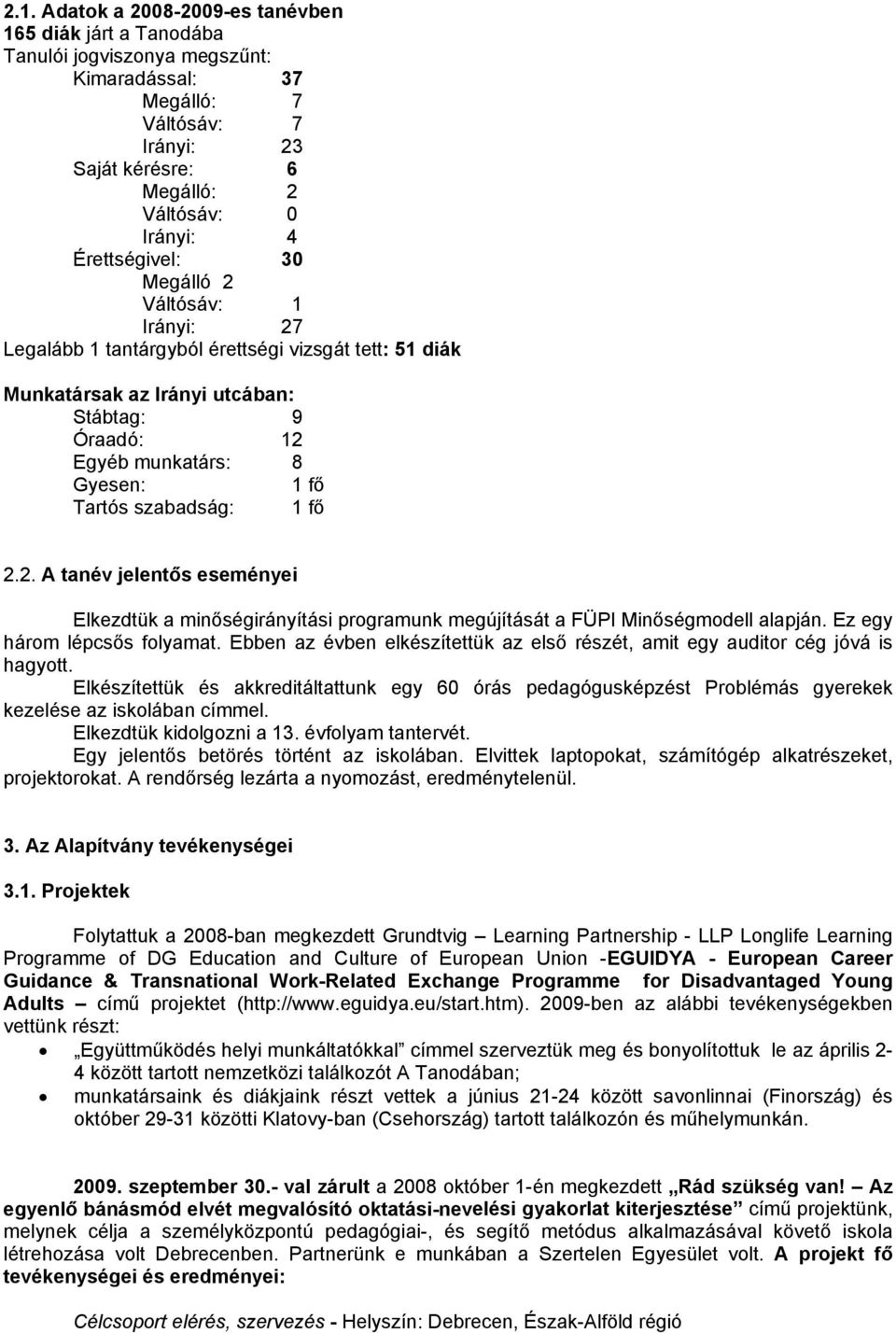 szabadság: 1 fő 2.2. A tanév jelentős eseményei Elkezdtük a minőségirányítási programunk megújítását a FÜPI Minőségmodell alapján. Ez egy három lépcsős folyamat.