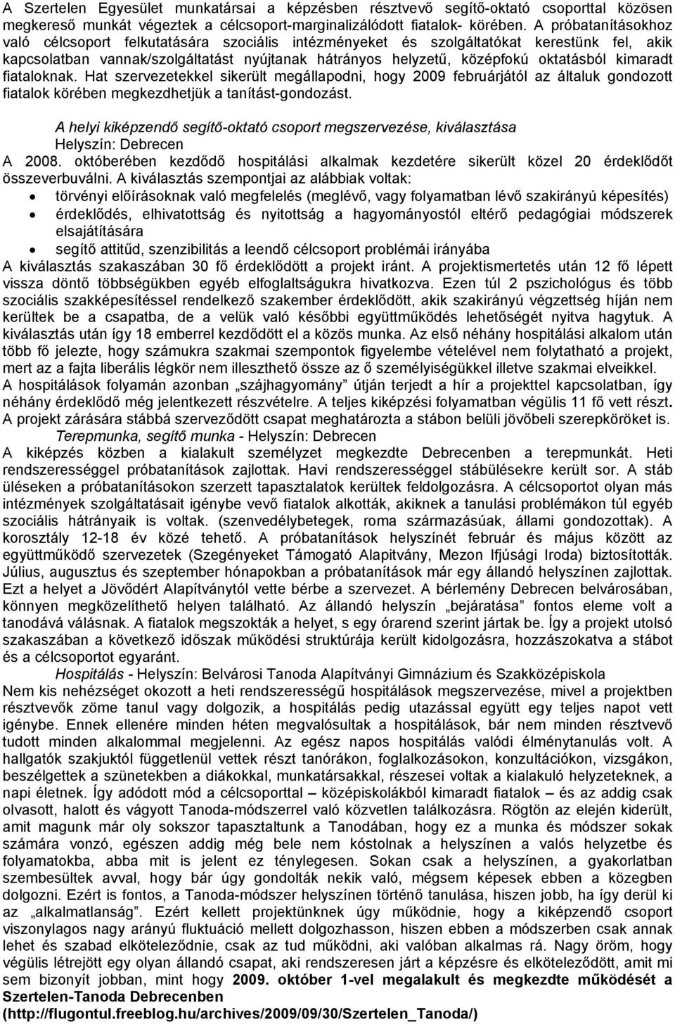 kimaradt fiataloknak. Hat szervezetekkel sikerült megállapodni, hogy 2009 februárjától az általuk gondozott fiatalok körében megkezdhetjük a tanítást-gondozást.