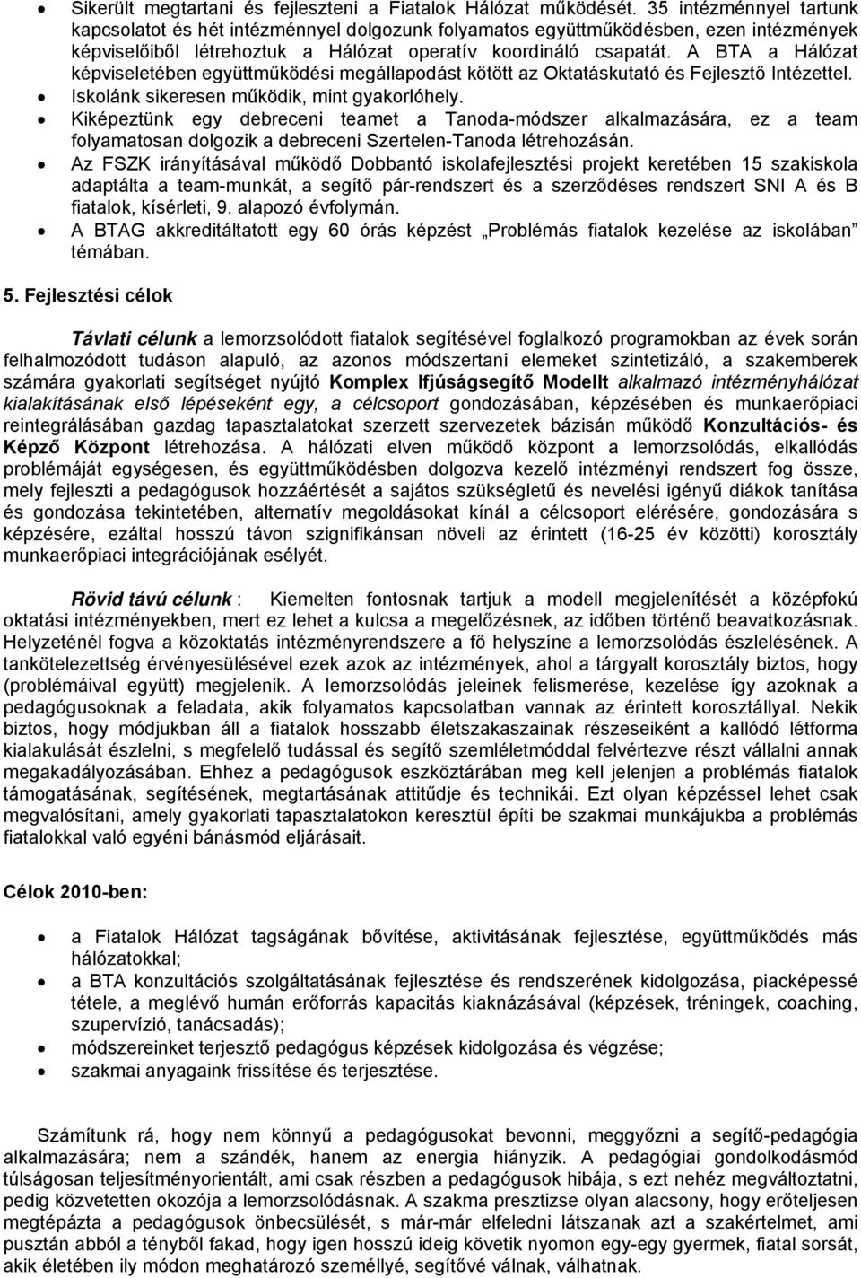 A BTA a Hálózat képviseletében együttműködési megállapodást kötött az Oktatáskutató és Fejlesztő Intézettel. Iskolánk sikeresen működik, mint gyakorlóhely.