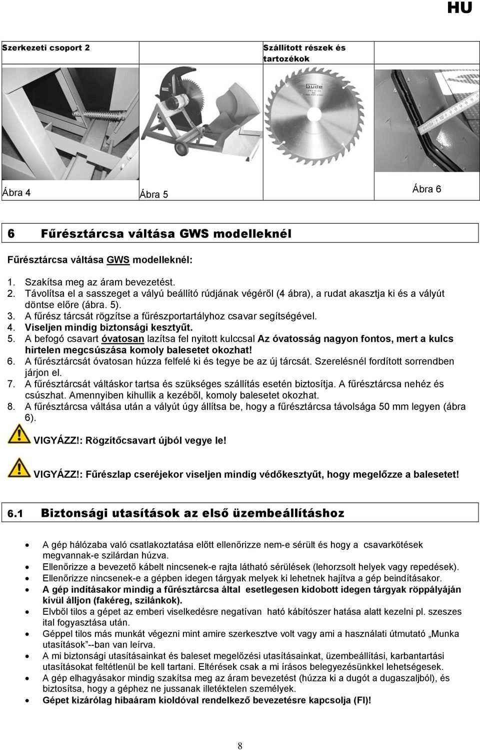 A befogó csavart óvatosan lazítsa fel nyitott kulccsal Az óvatosság nagyon fontos, mert a kulcs hirtelen megcsúszása komoly balesetet okozhat! 6.