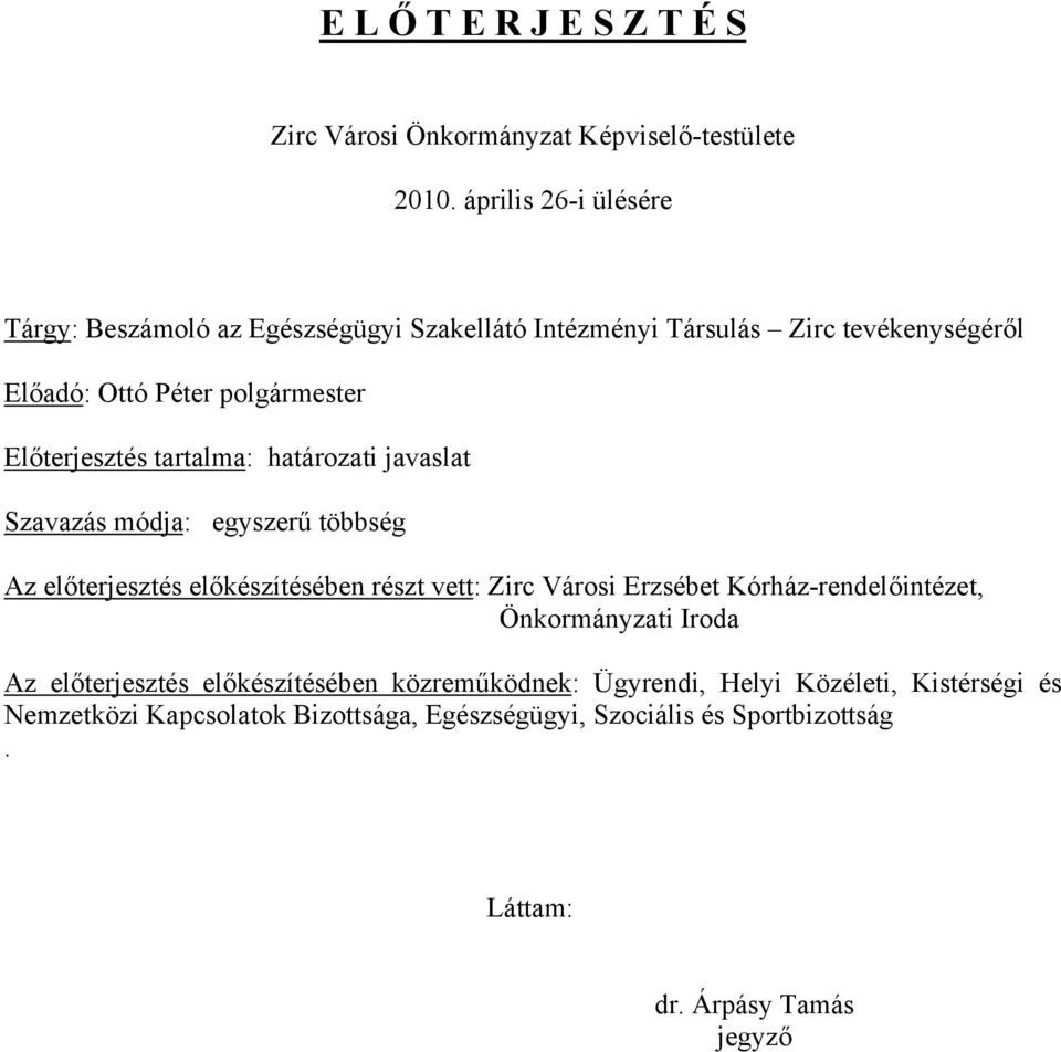 Előterjesztés tartalma: határozati javaslat Szavazás módja: egyszerű többség Az előterjesztés előkészítésében részt vett: Zirc Városi Erzsébet