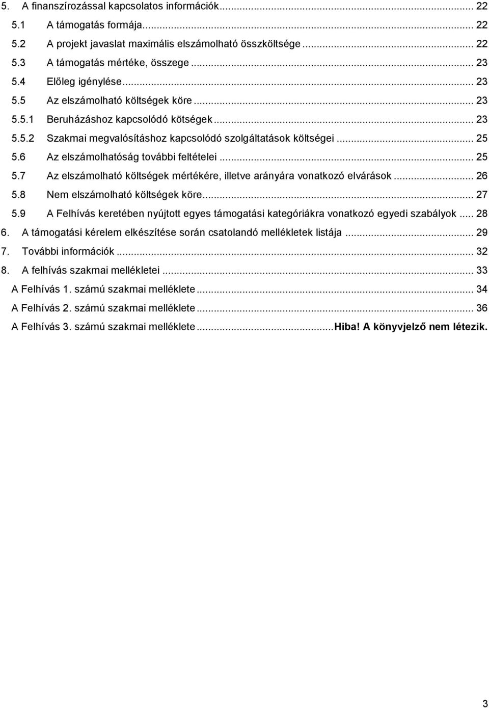 6 Az elszámolhatóság további feltételei... 25 5.7 Az elszámolható költségek mértékére, illetve arányára vonatkozó elvárások... 26 5.8 Nem elszámolható költségek köre... 27 5.