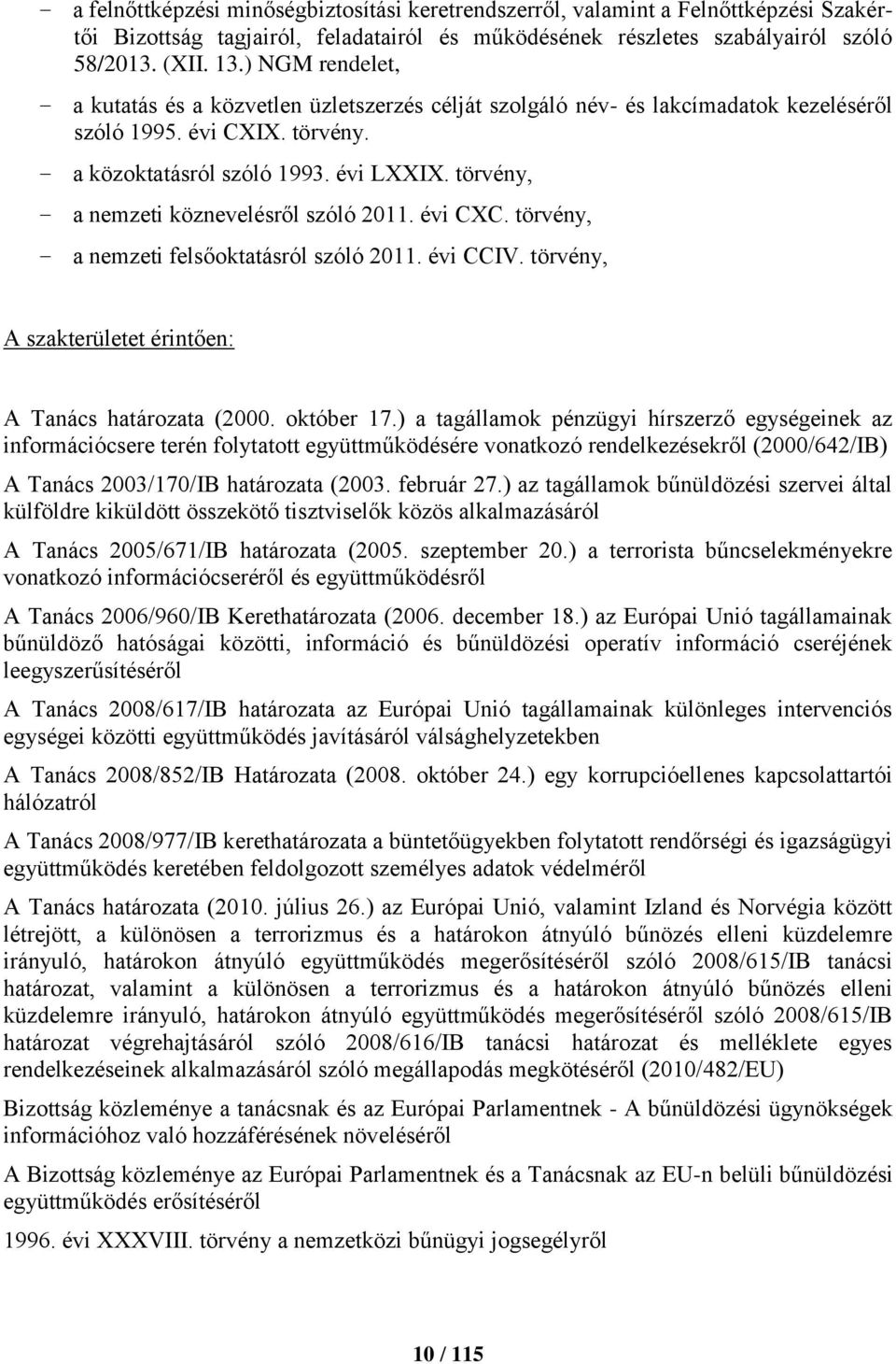 törvény, a nemzeti köznevelésről szóló 2011. évi CXC. törvény, a nemzeti felsőoktatásról szóló 2011. évi CCIV. törvény, A szakterületet érintően: A Tanács határozata (2000. október 17.