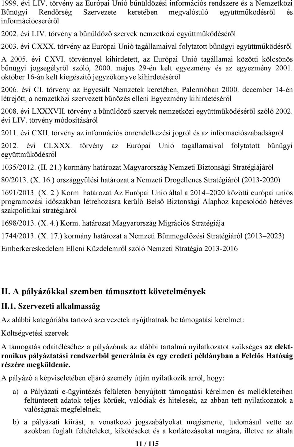 törvénnyel kihirdetett, az Európai Unió tagállamai közötti kölcsönös bűnügyi jogsegélyről szóló, 2000. május 29-én kelt egyezmény és az egyezmény 2001.