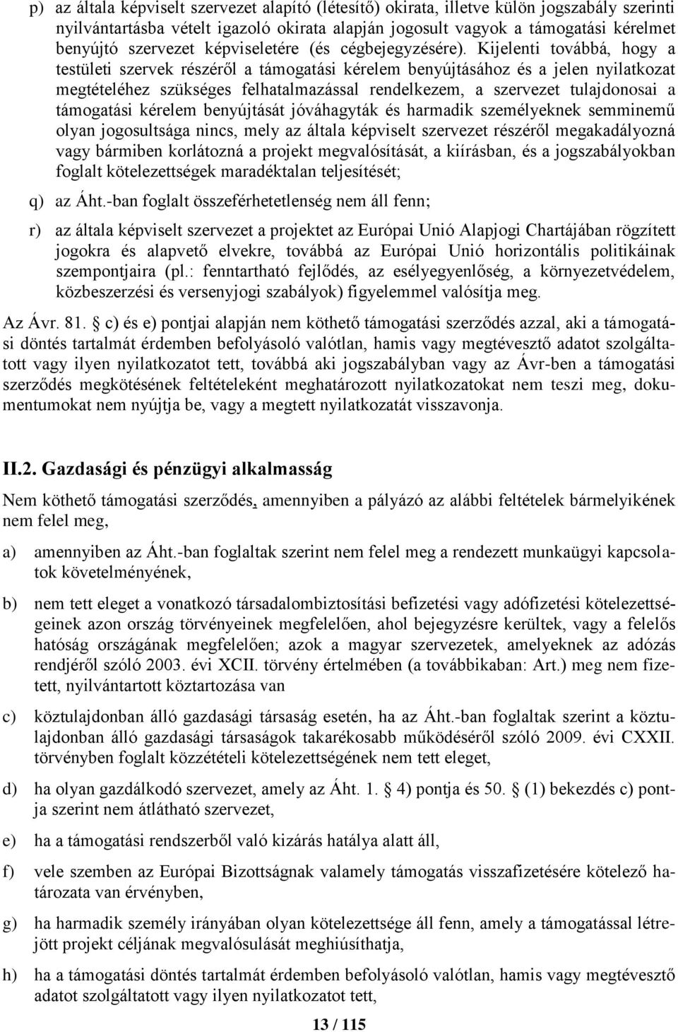 Kijelenti továbbá, hogy a testületi szervek részéről a támogatási kérelem benyújtásához és a jelen nyilatkozat megtételéhez szükséges felhatalmazással rendelkezem, a szervezet tulajdonosai a