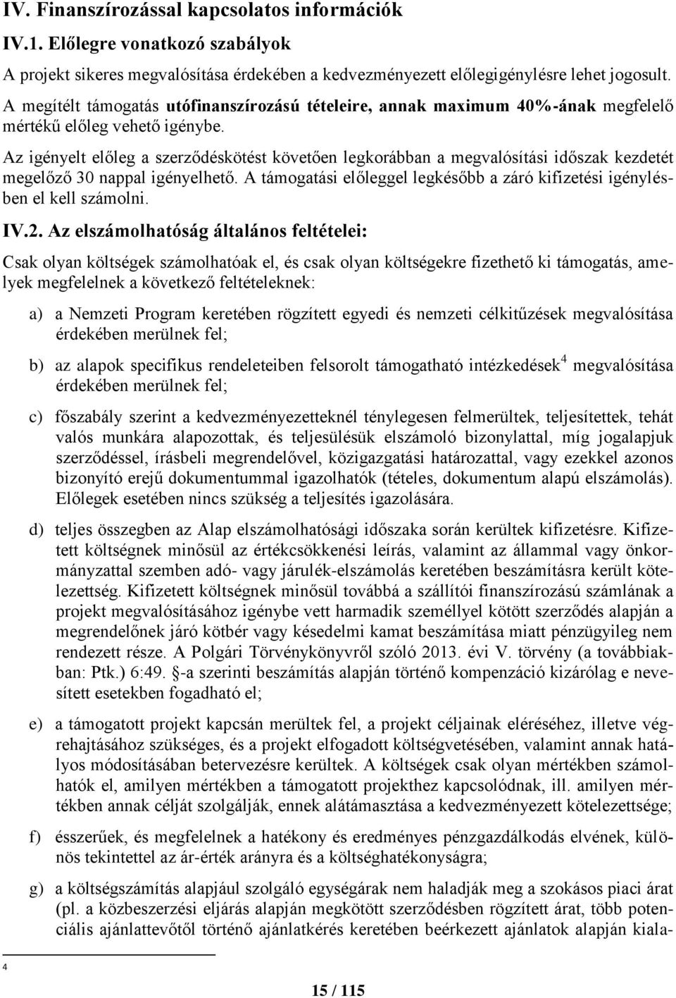 Az igényelt előleg a szerződéskötést követően legkorábban a megvalósítási időszak kezdetét megelőző 30 nappal igényelhető.