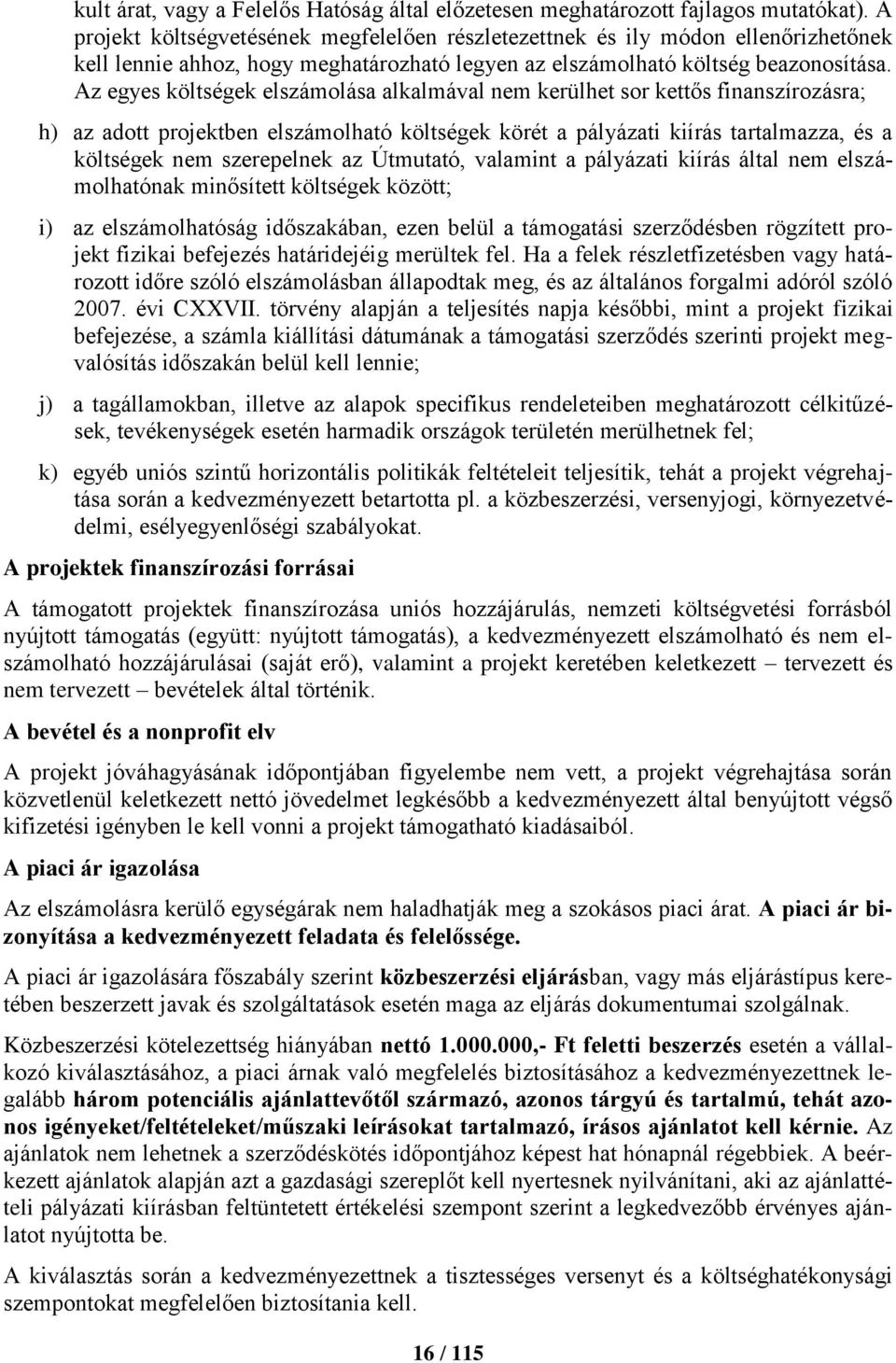 Az egyes költségek elszámolása alkalmával nem kerülhet sor kettős finanszírozásra; h) az adott projektben elszámolható költségek körét a pályázati kiírás tartalmazza, és a költségek nem szerepelnek