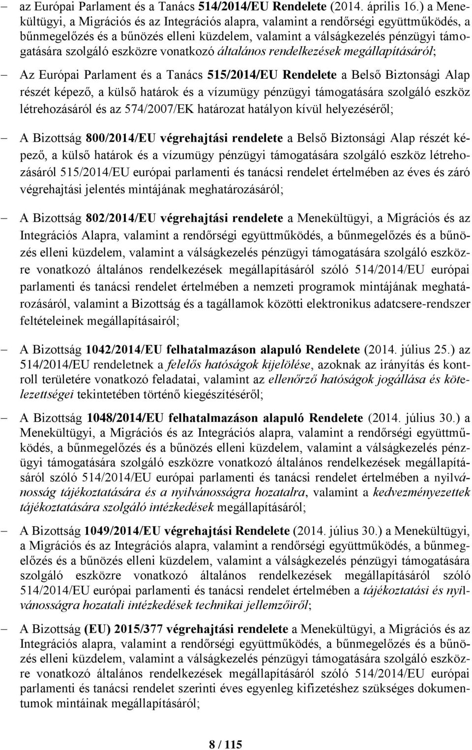 eszközre vonatkozó általános rendelkezések megállapításáról; Az Európai Parlament és a Tanács 515/2014/EU Rendelete a Belső Biztonsági Alap részét képező, a külső határok és a vízumügy pénzügyi