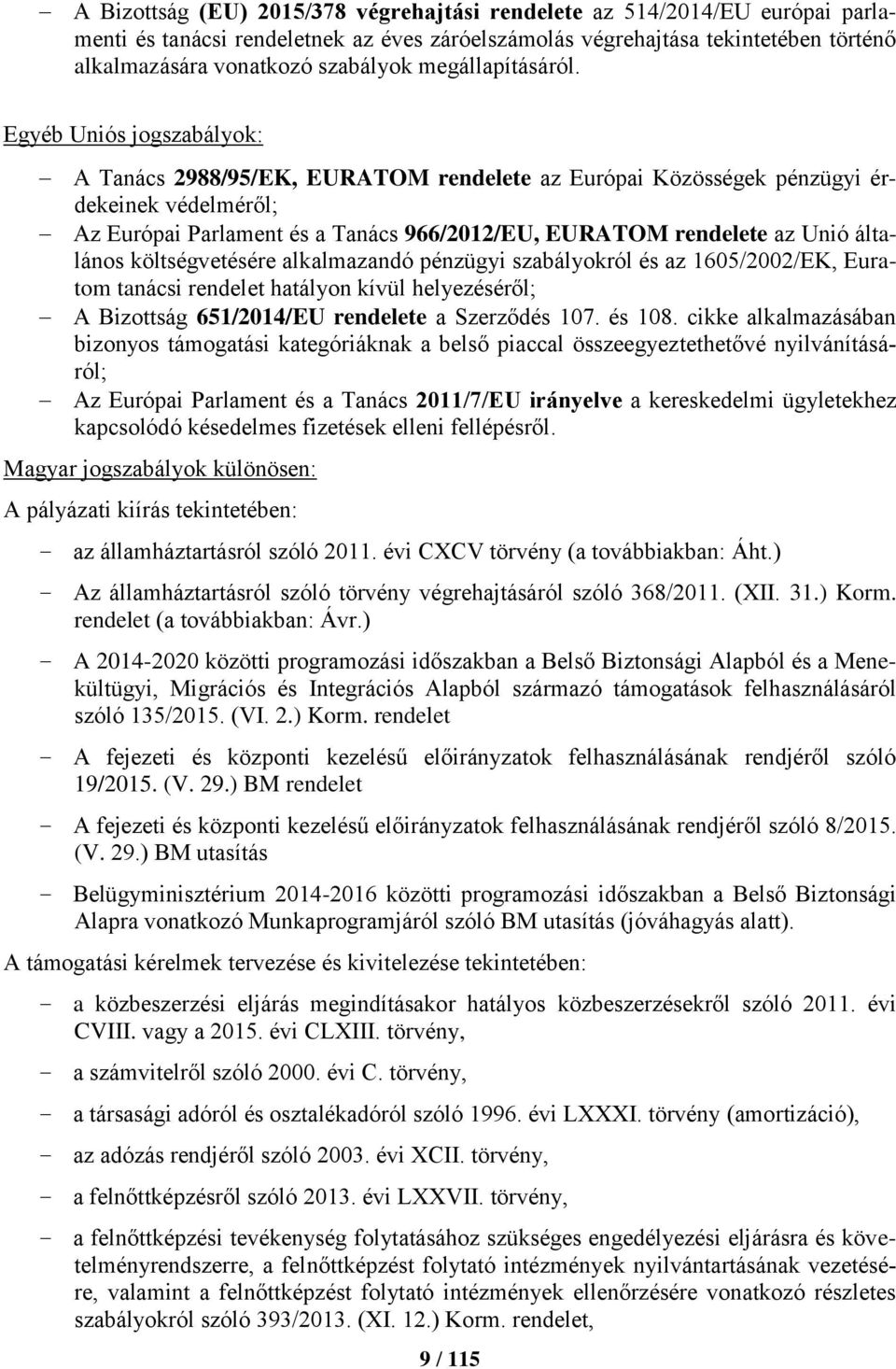 Egyéb Uniós jogszabályok: A Tanács 2988/95/EK, EURATOM rendelete az Európai Közösségek pénzügyi érdekeinek védelméről; Az Európai Parlament és a Tanács 966/2012/EU, EURATOM rendelete az Unió