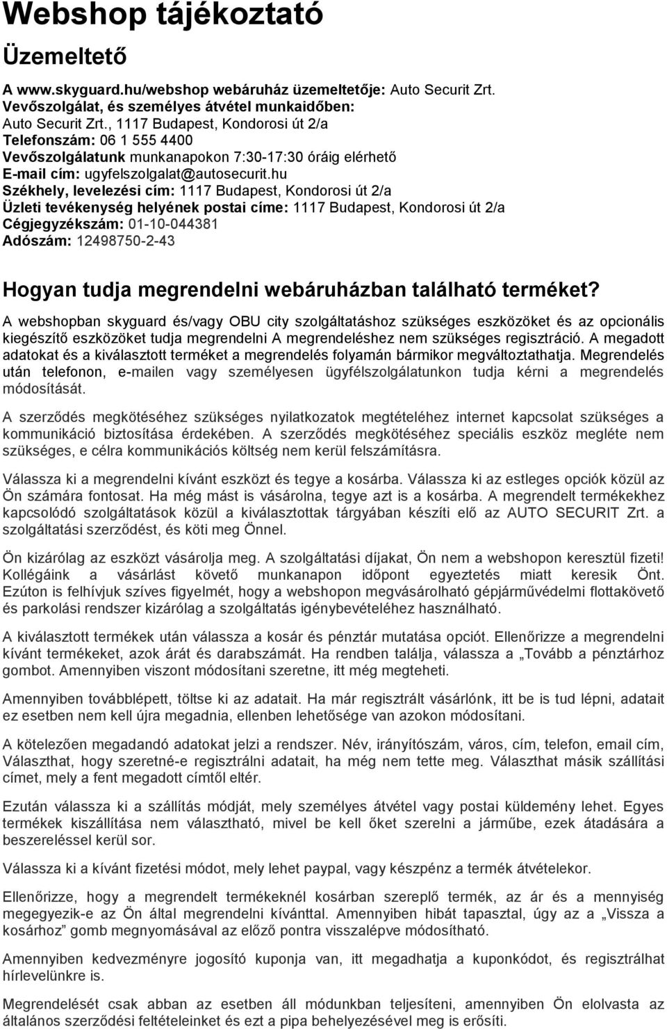 hu Székhely, levelezési cím: 1117 Budapest, Kondorosi út 2/a Üzleti tevékenység helyének postai címe: 1117 Budapest, Kondorosi út 2/a Cégjegyzékszám: 01-10-044381 Adószám: 12498750-2-43 Hogyan tudja