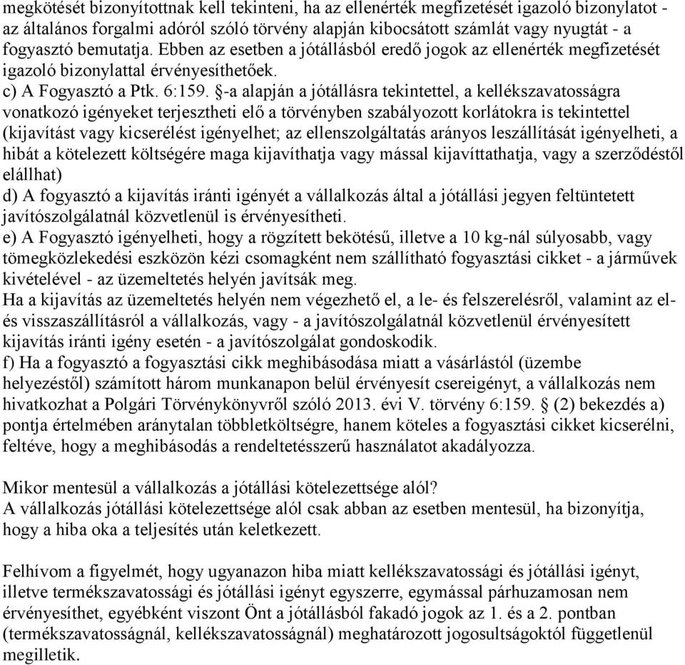 -a alapján a jótállásra tekintettel, a kellékszavatosságra vonatkozó igényeket terjesztheti elő a törvényben szabályozott korlátokra is tekintettel (kijavítást vagy kicserélést igényelhet; az