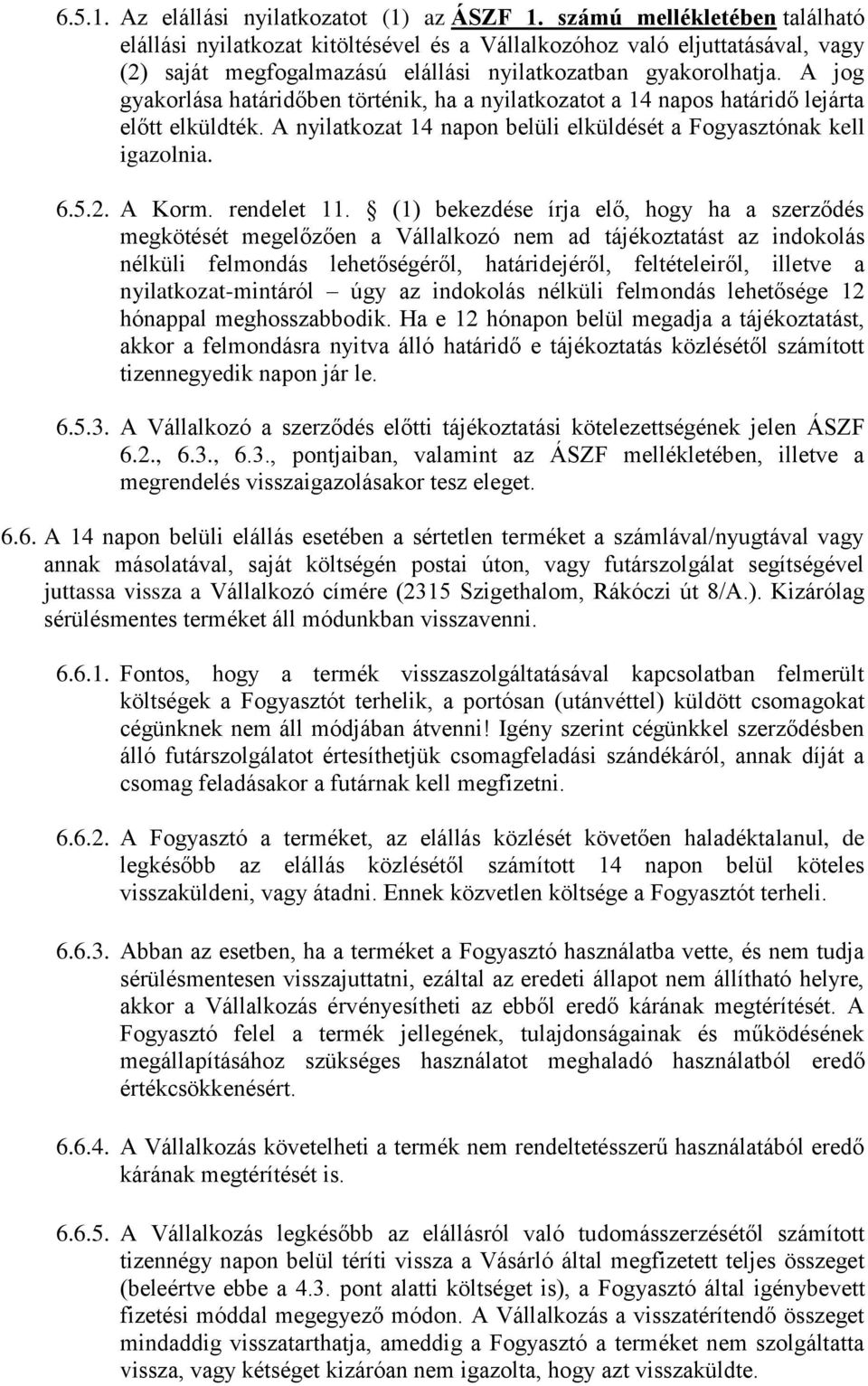 A jog gyakorlása határidőben történik, ha a nyilatkozatot a 14 napos határidő lejárta előtt elküldték. A nyilatkozat 14 napon belüli elküldését a Fogyasztónak kell igazolnia. 6.5.2. A Korm.