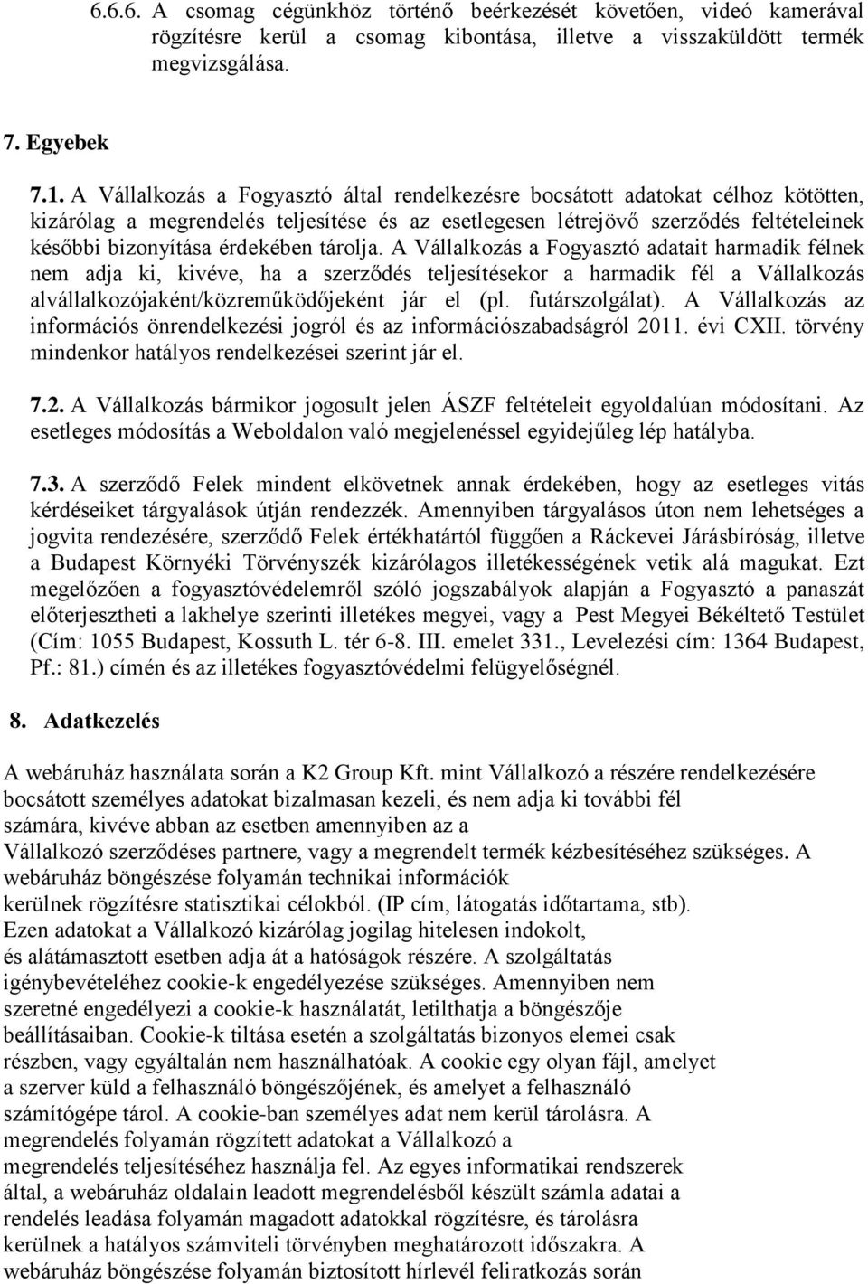 tárolja. A Vállalkozás a Fogyasztó adatait harmadik félnek nem adja ki, kivéve, ha a szerződés teljesítésekor a harmadik fél a Vállalkozás alvállalkozójaként/közreműködőjeként jár el (pl.